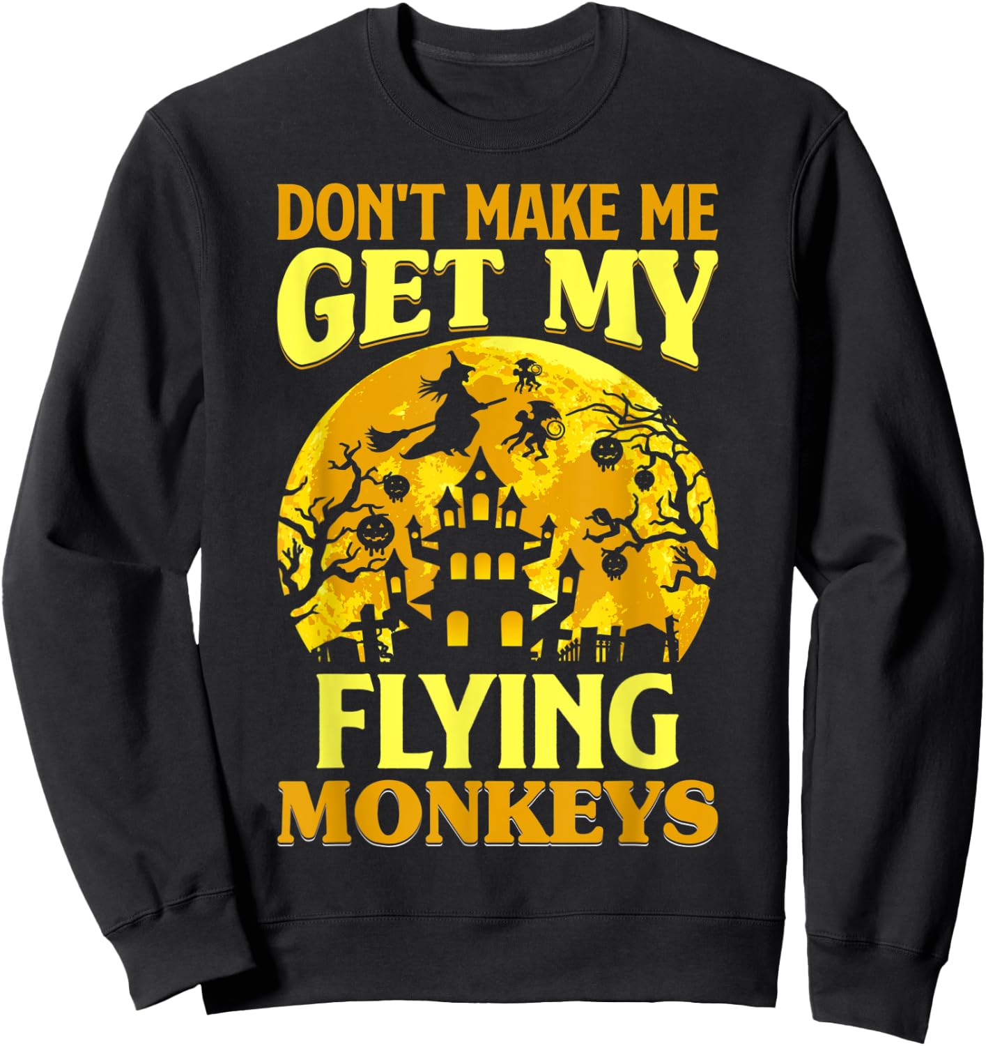 Don't Make Me Get My Flying Monkeys Witch Halloween Costume Sweatshirt - Sweatshirt | Black