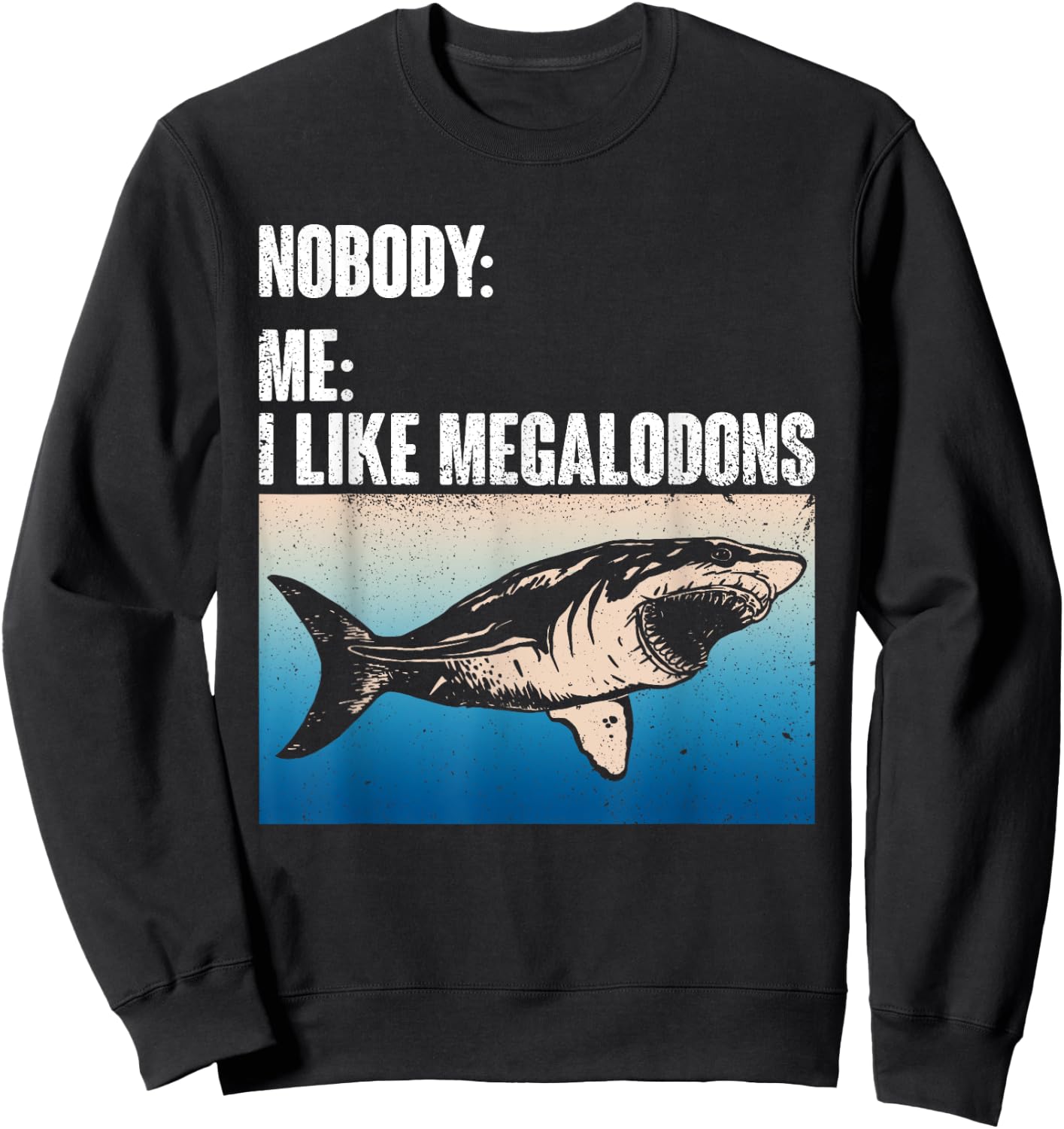 Nobody: Me: I Like Megalodons - Megalodon Shark Sweatshirt - Sweatshirt | Black