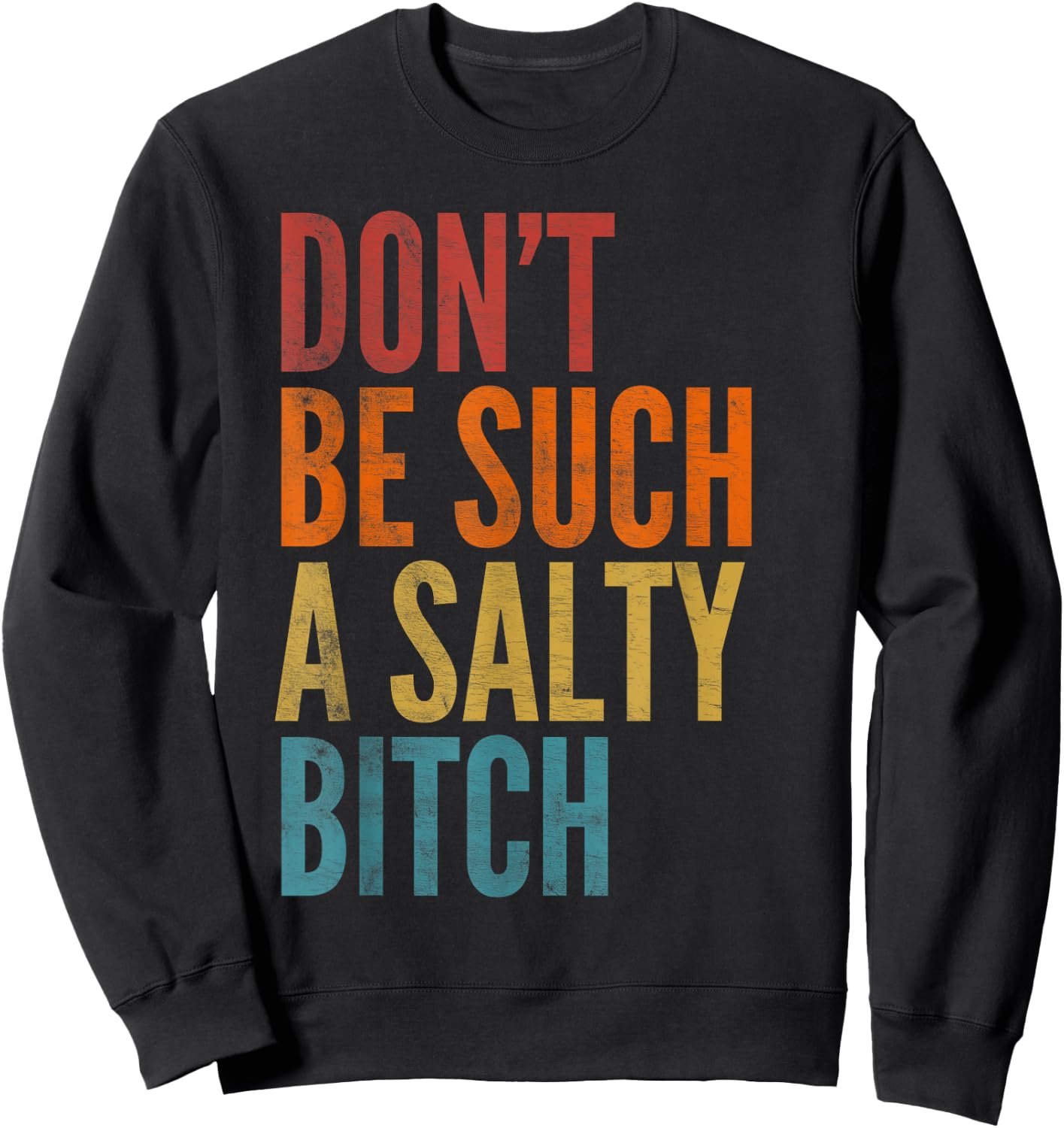 Vintage Don't Be Such A Salty Bitch Sarcastic Offensive Sweatshirt - Sweatshirt | Black