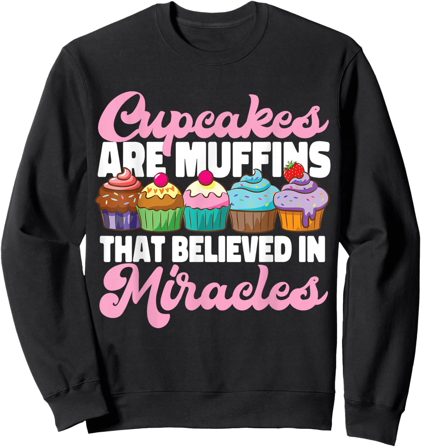 Bake Baking Cupcake Muffin Cupcakes Are Muffins That Sweatshirt - Sweatshirt | Black