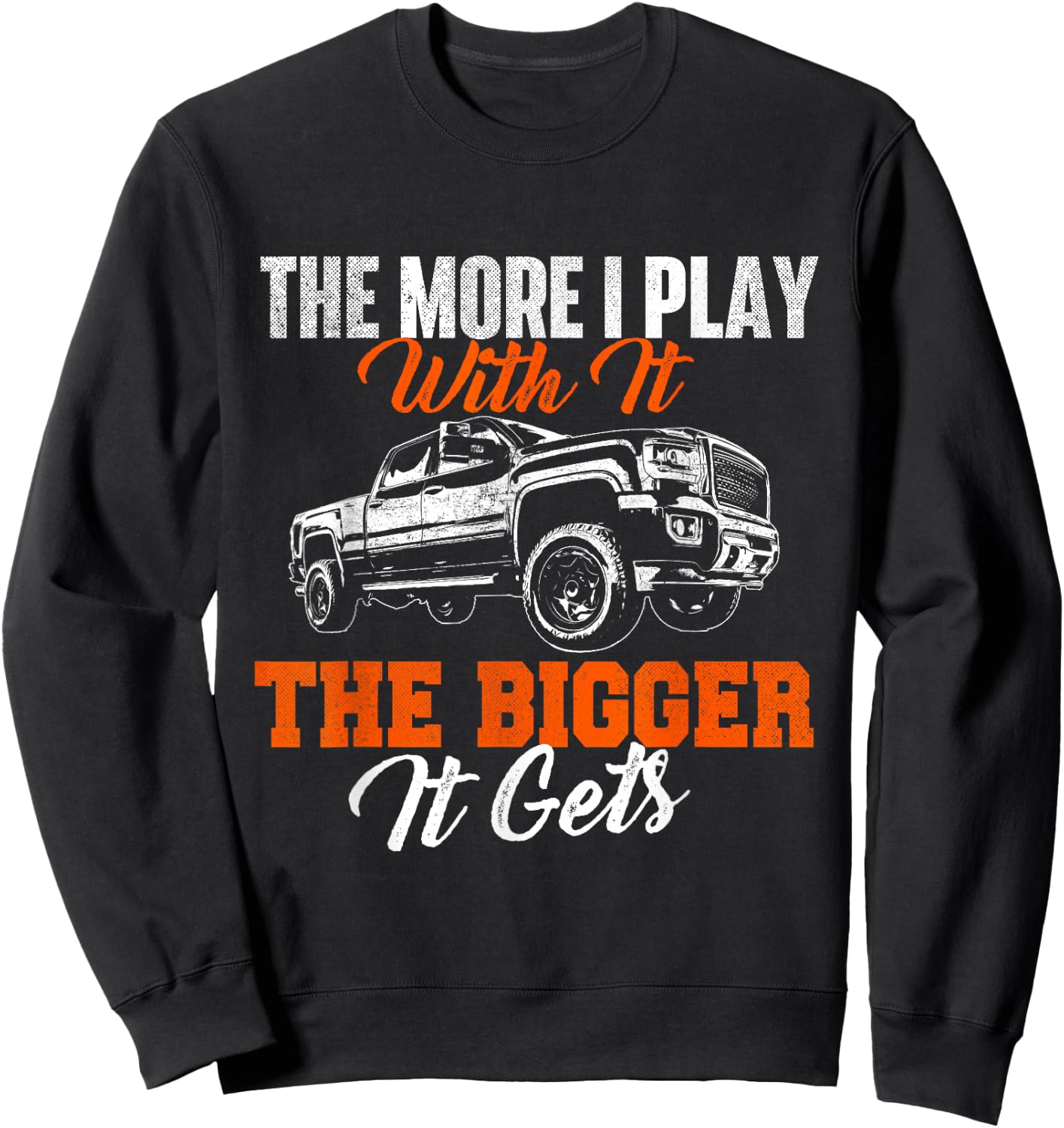 The More I Play With It The Bigger It Gets - Lifted Truck Sweatshirt - Sweatshirt | Black