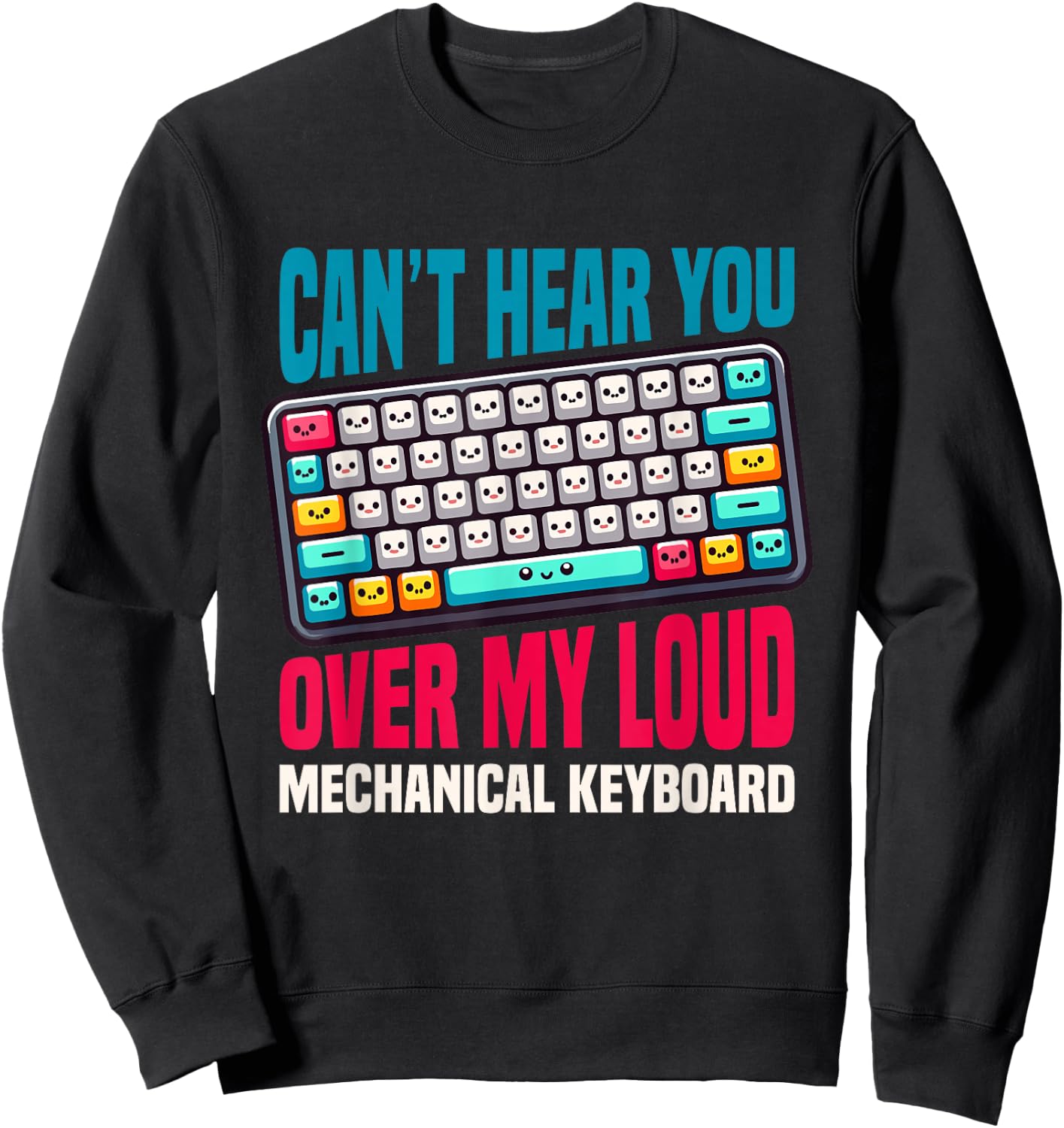 Can't Hear You Over My Loud Mechanical Keyboard Sweatshirt - Sweatshirt | Black