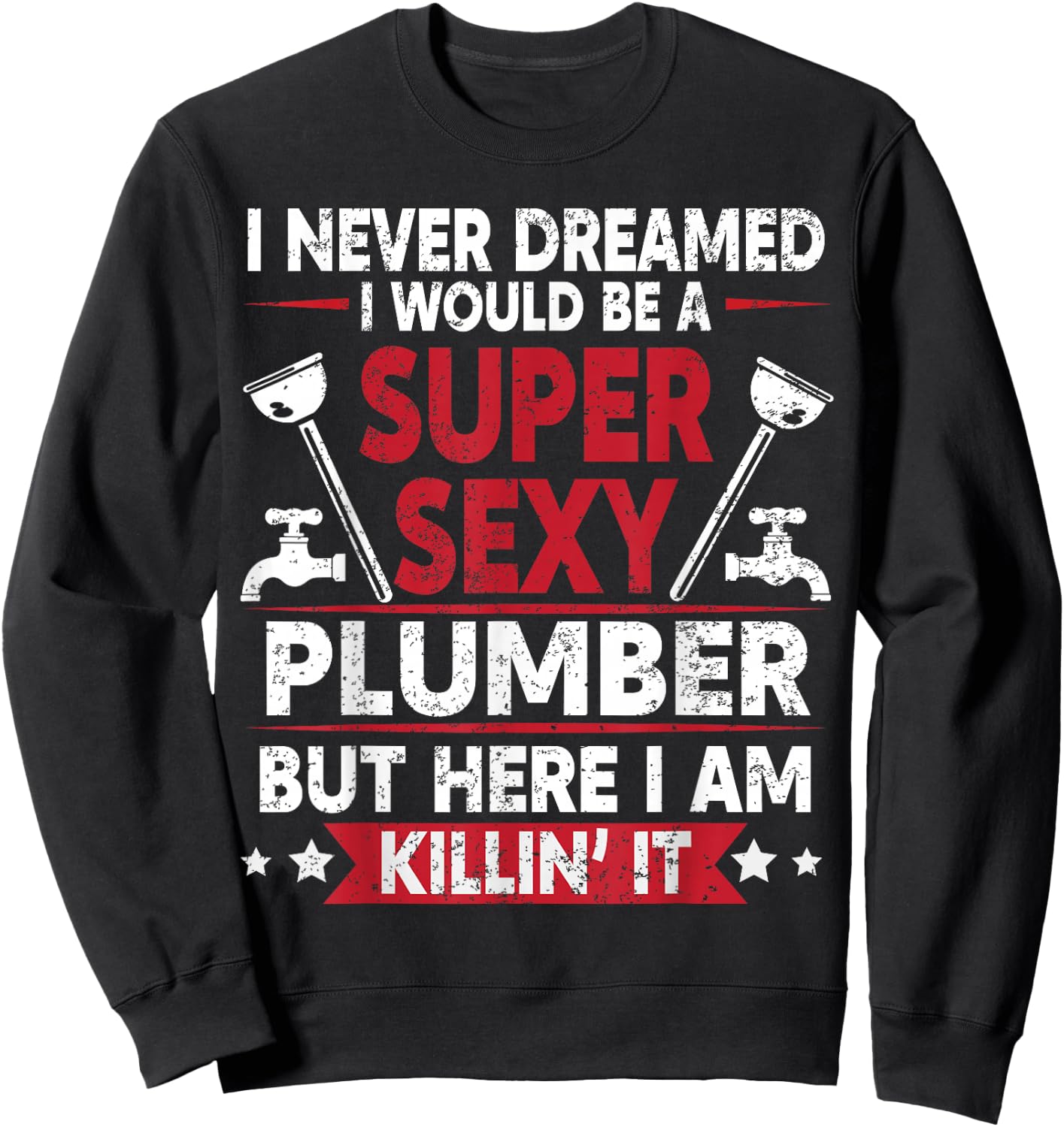 Never Dreamed Would Be A Super Sexy Plumber Here I Am Killin Sweatshirt - Sweatshirt | Black
