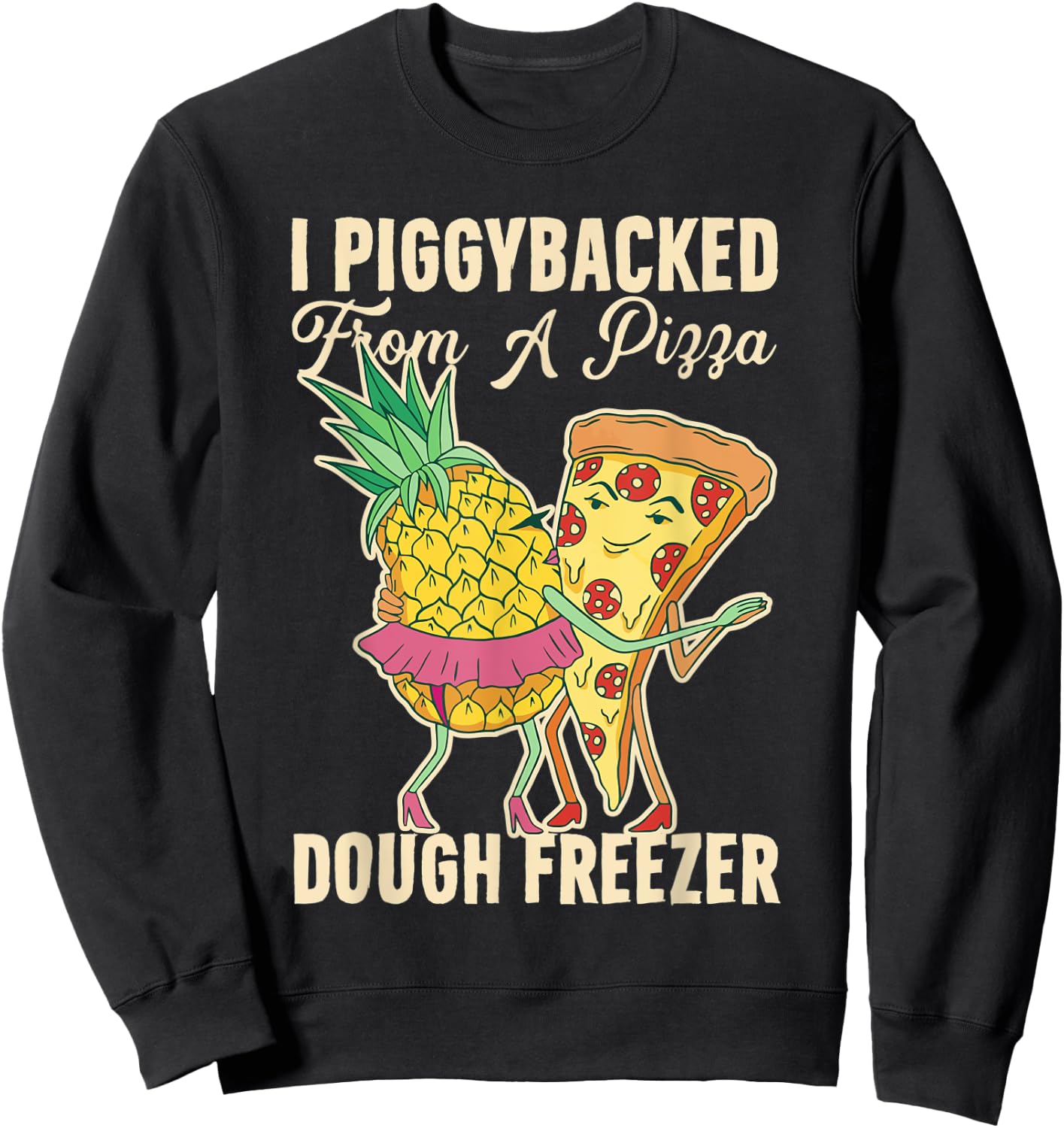 I Piggybacked From A Pizza Dough Freezer Dancing Pineapple Sweatshirt - Sweatshirt | Black