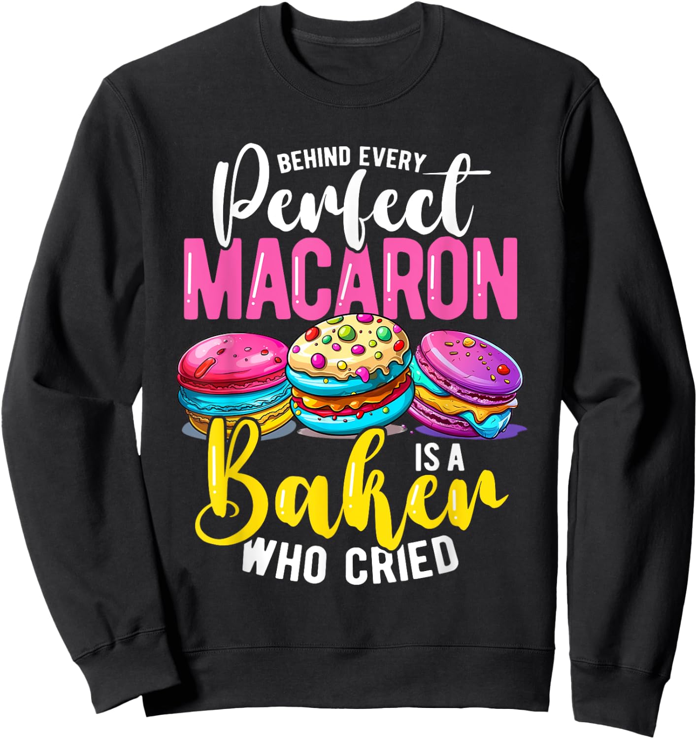 Macaron Baker Who Cried, Cupcake Baking Sweatshirt - Sweatshirt | Black