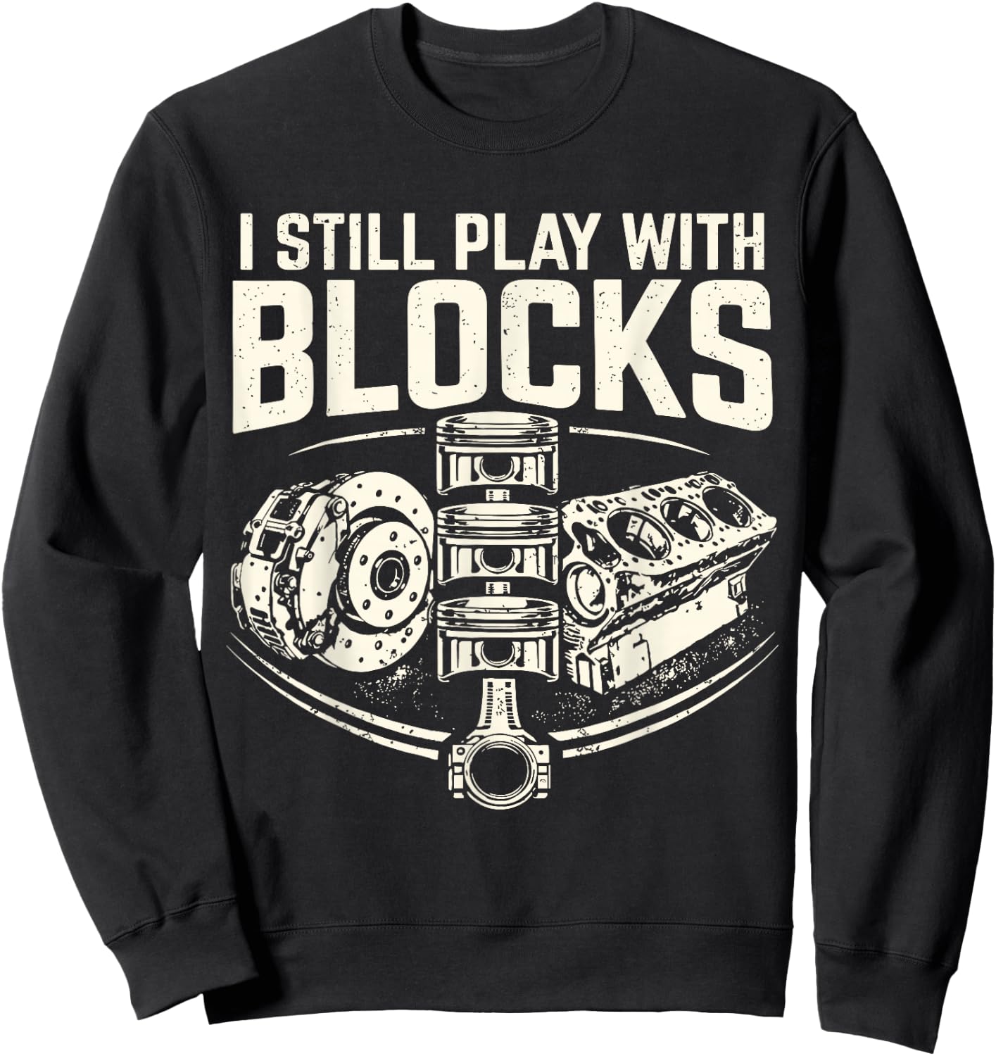 I Still Play with Blocks Mechanic Funny Auto Engine Piston Sweatshirt - Sweatshirt | Black