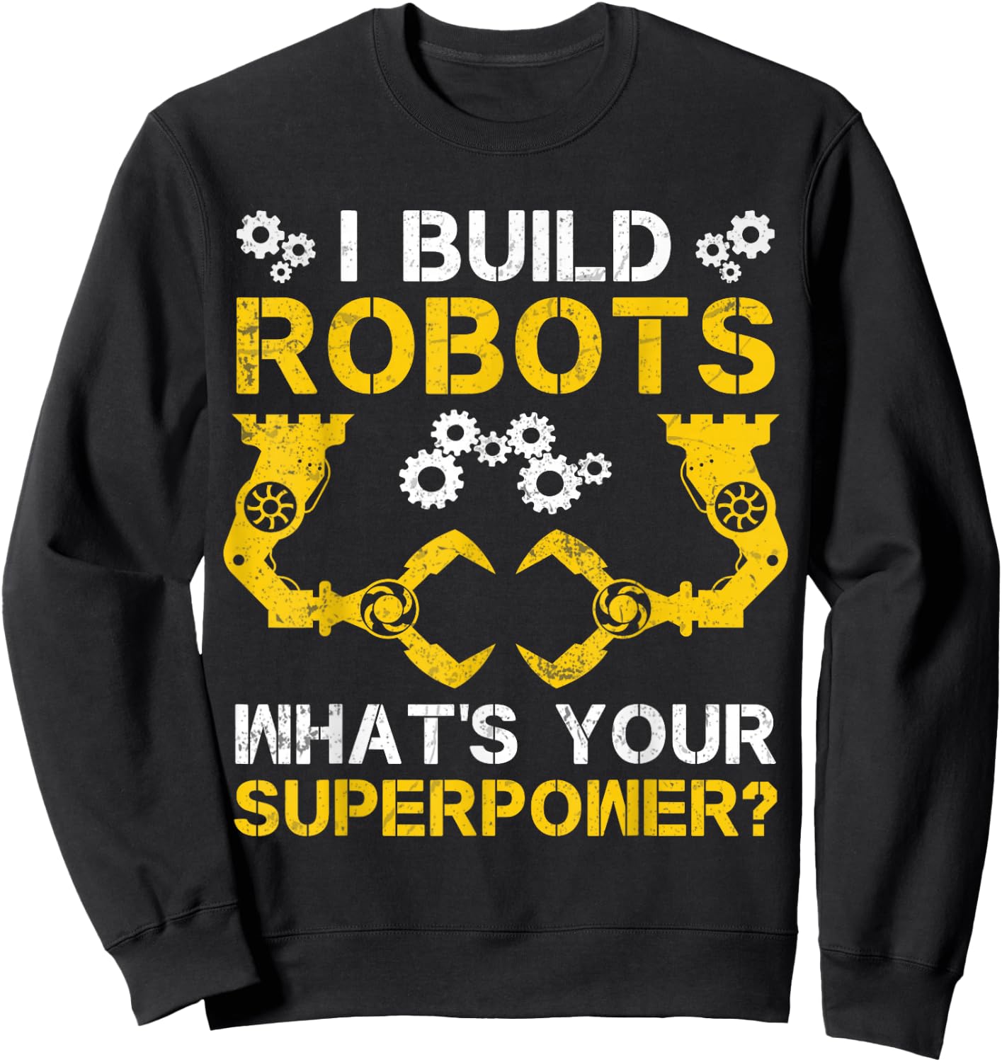 I Build Robots What's Your Superpower Robotics Engineer Sweatshirt - Sweatshirt | Black