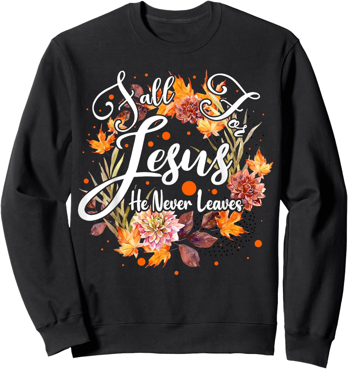 Fall For Jesus He Never Leaves Cute Fall Thanksgiving Sweatshirt - Sweatshirt | Black