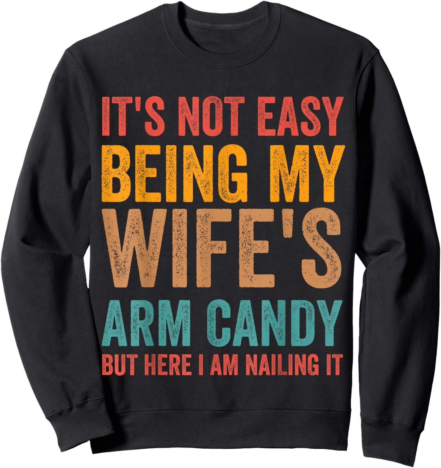 It's Not Easy Being My Wife's Arm Candy Here I Am Nailing it Sweatshirt - Sweatshirt | Black