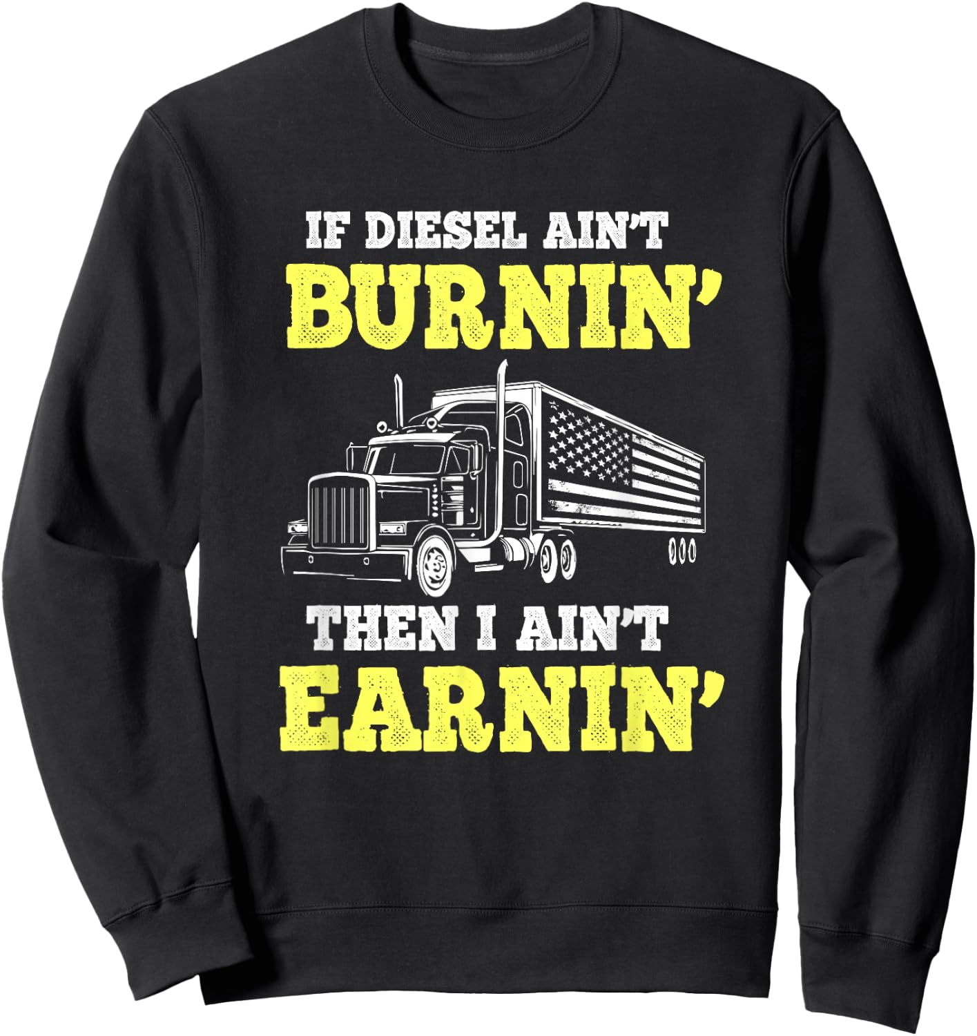 If Diesel Aint Burnin I Ain't Earnin Trucker Sweatshirt - Sweatshirt | Black
