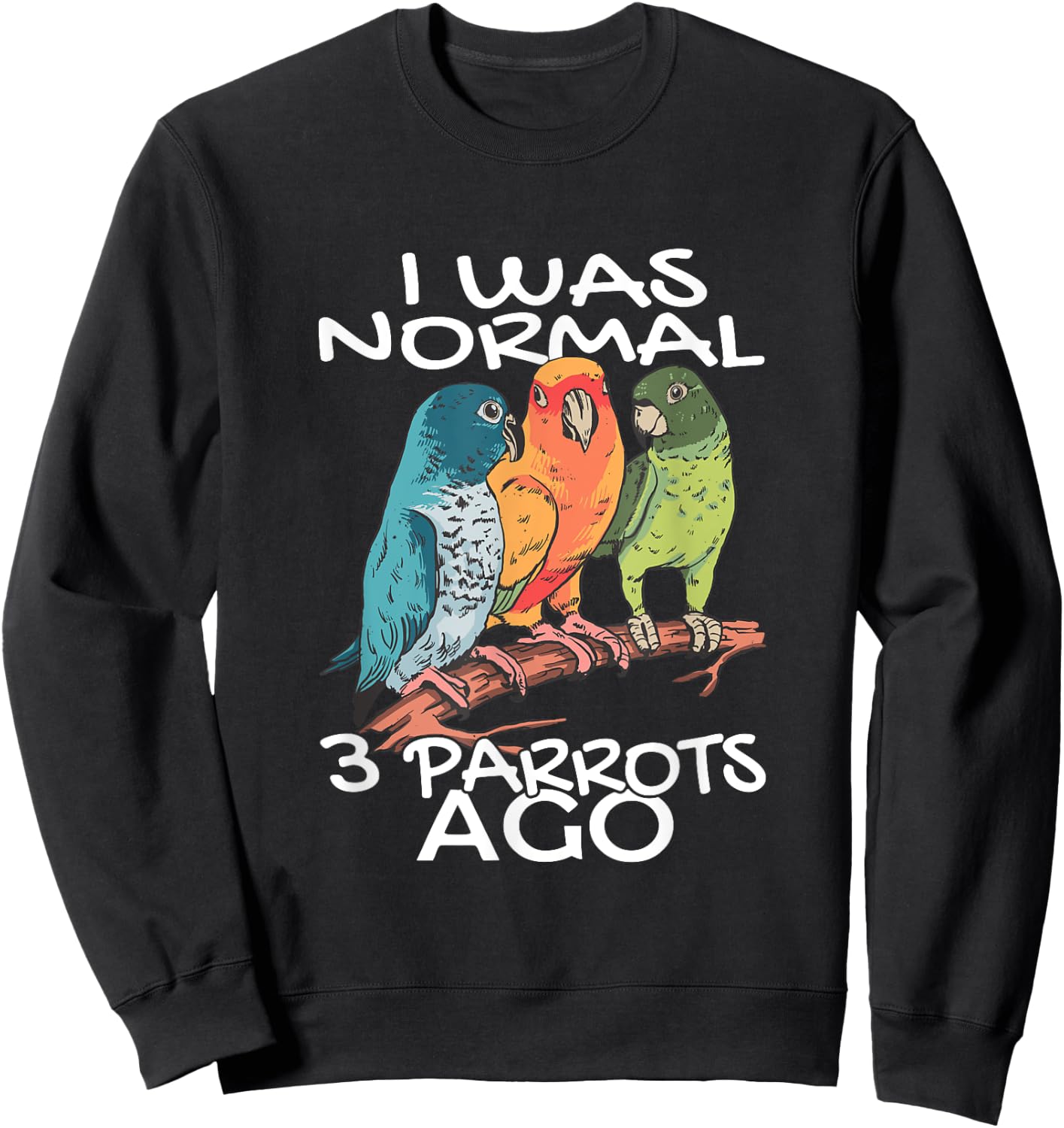 BIRD ENTHUSIASTS COCKATOO BUDGERIGAR PARROT LOVERS I Was Normal 3 Parrot Ago Cockatiel Bird Animal Print Black -Adults Sweatshirt - Sweatshirt | Black