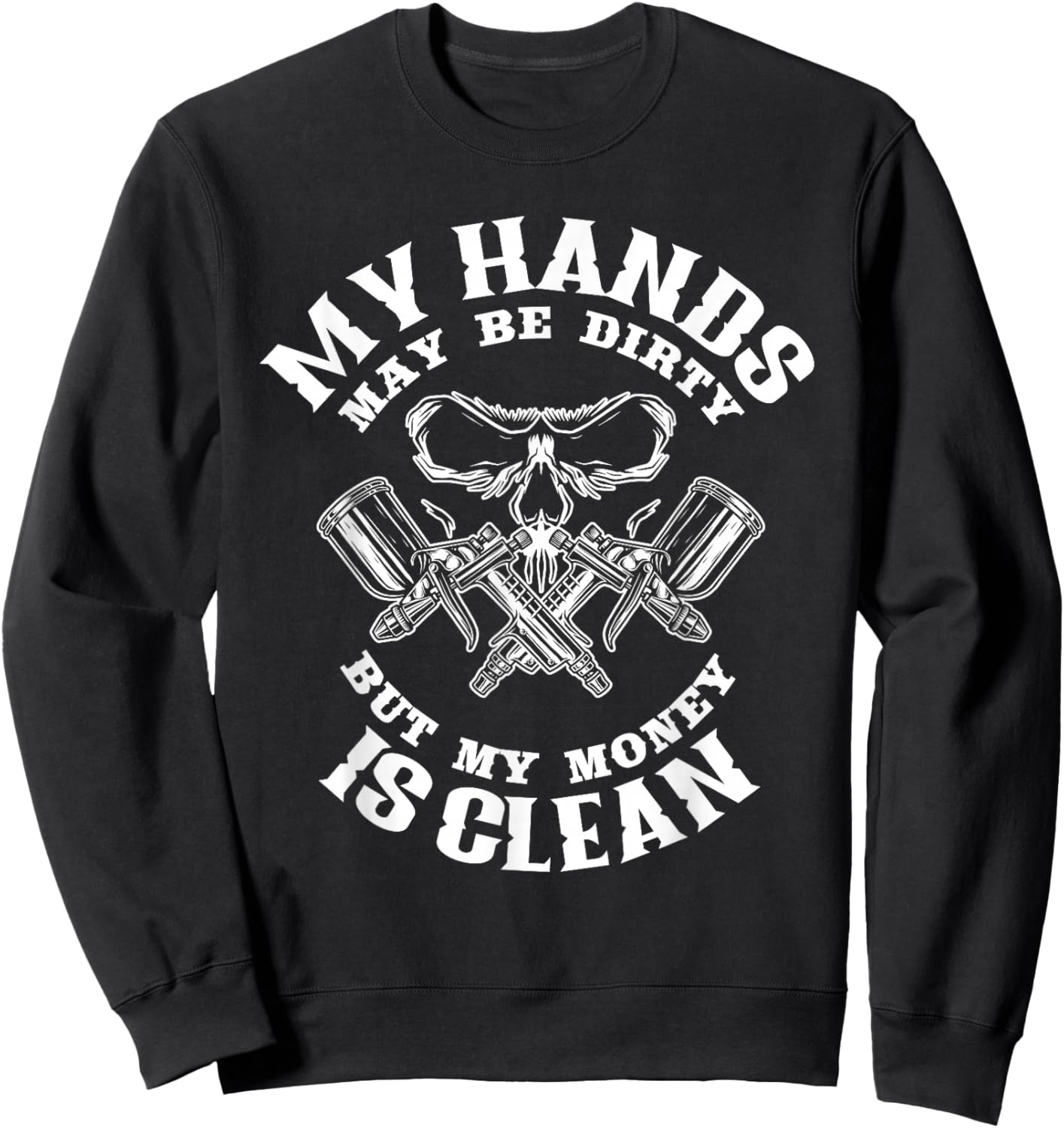 My Hands May Dirty But My Money is Clean Auto Body Painter Small Sweatshirt - Sweatshirt | Black
