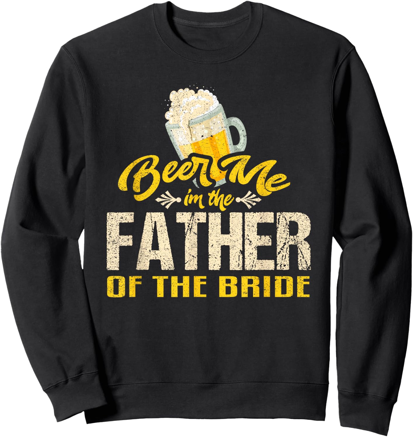 Beer Me Im The Father of The Bride Wedding Drinking Dad Sweatshirt - Sweatshirt | Black