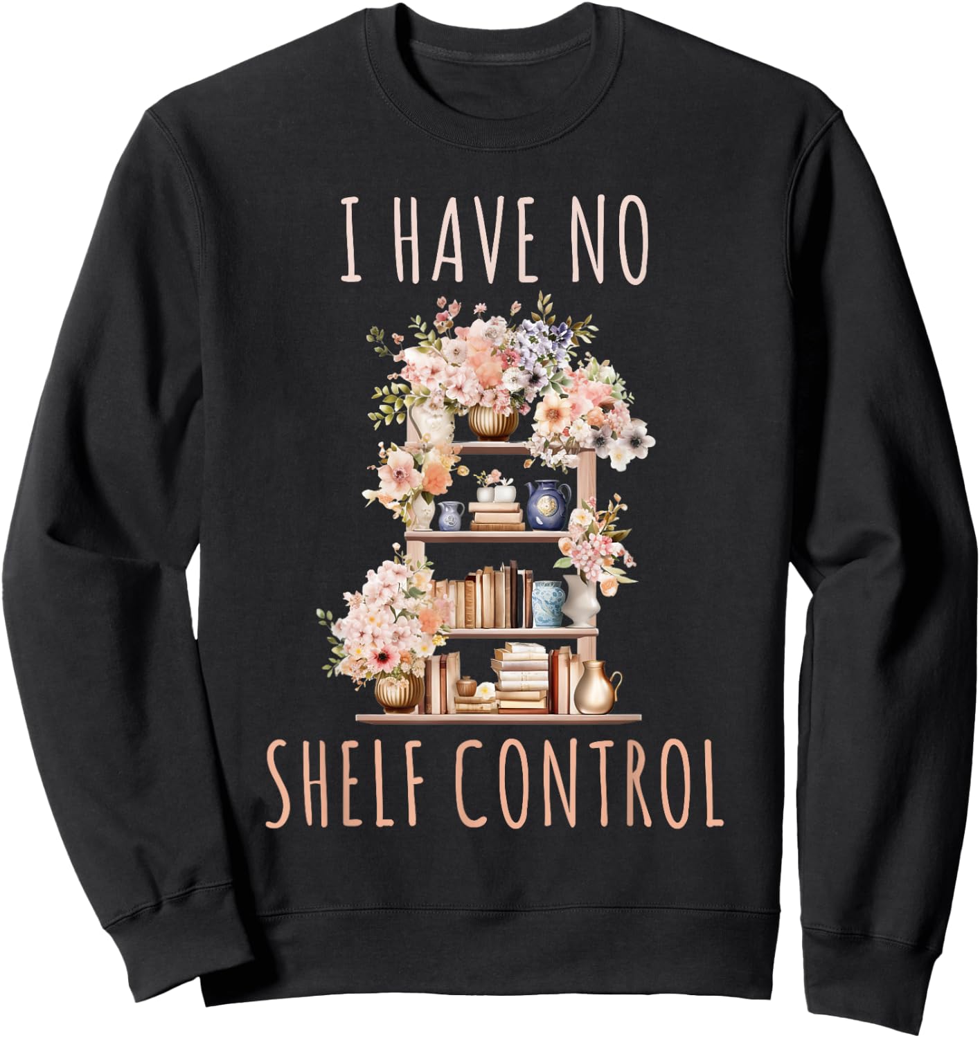 I Have No Shelf Control Funny Library Reading Lovers Sweatshirt - Sweatshirt | Black