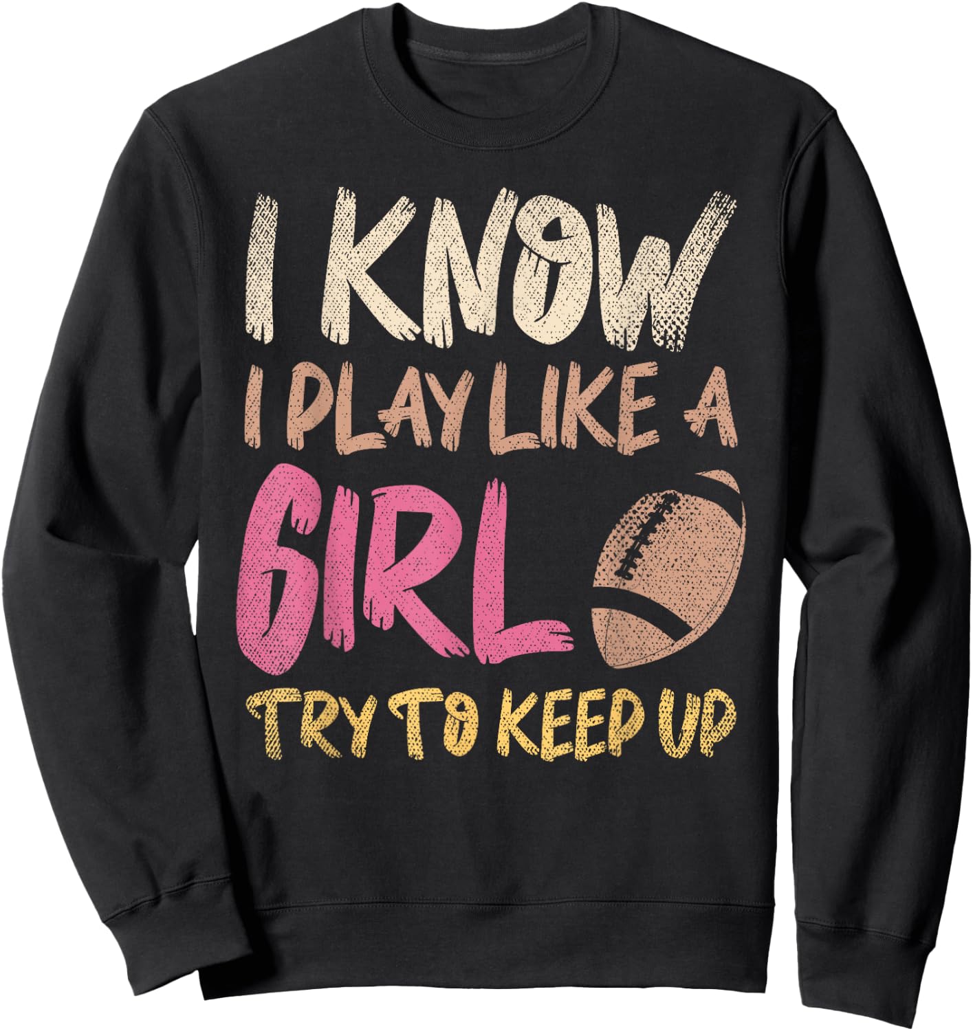 I Know I Play Like A Girl Try To Keep Up American Football Sweatshirt - Sweatshirt | Black