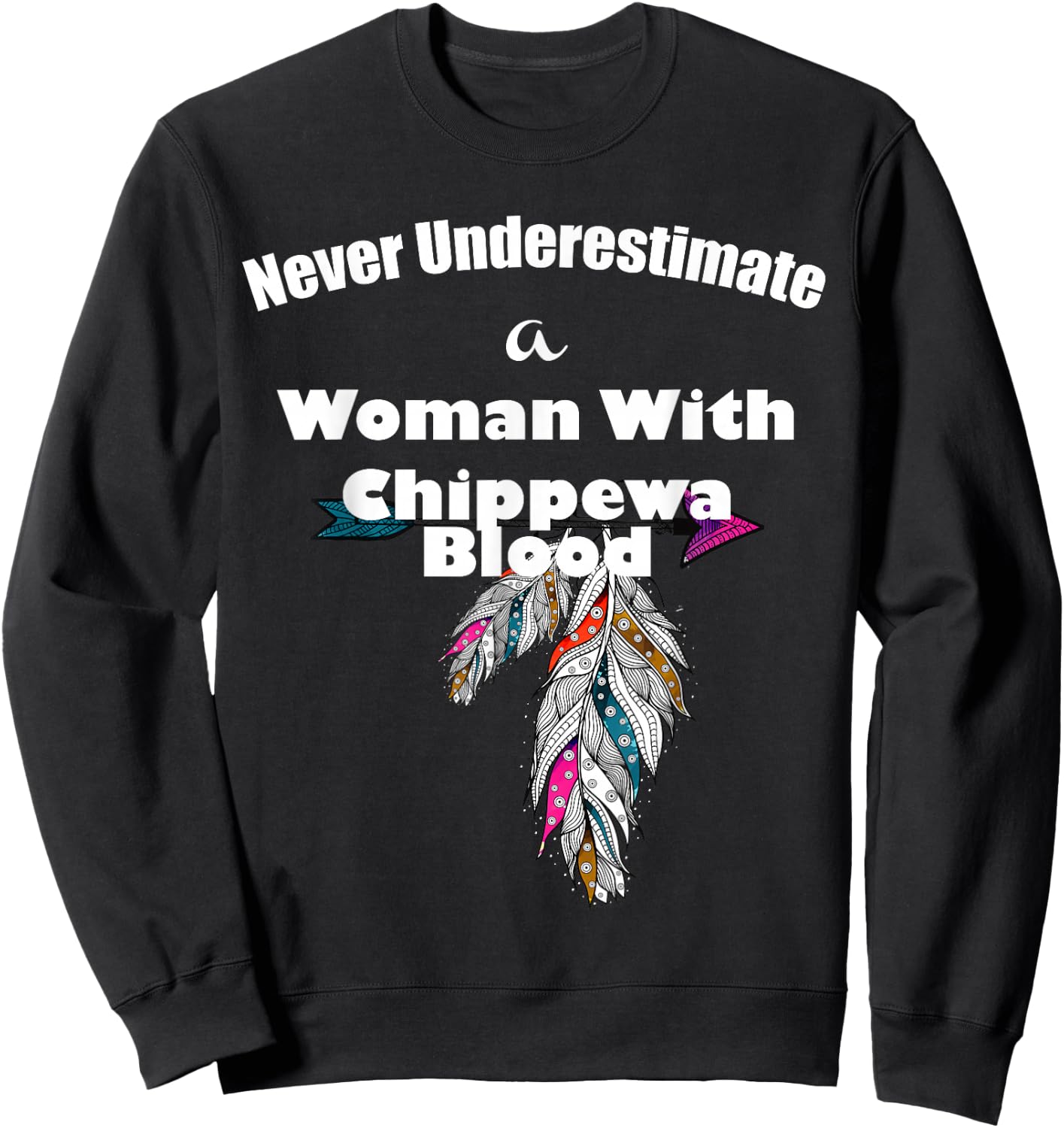 Never Underestimate A Woman With Chippewa Blood Sweatshirt - Sweatshirt | Black