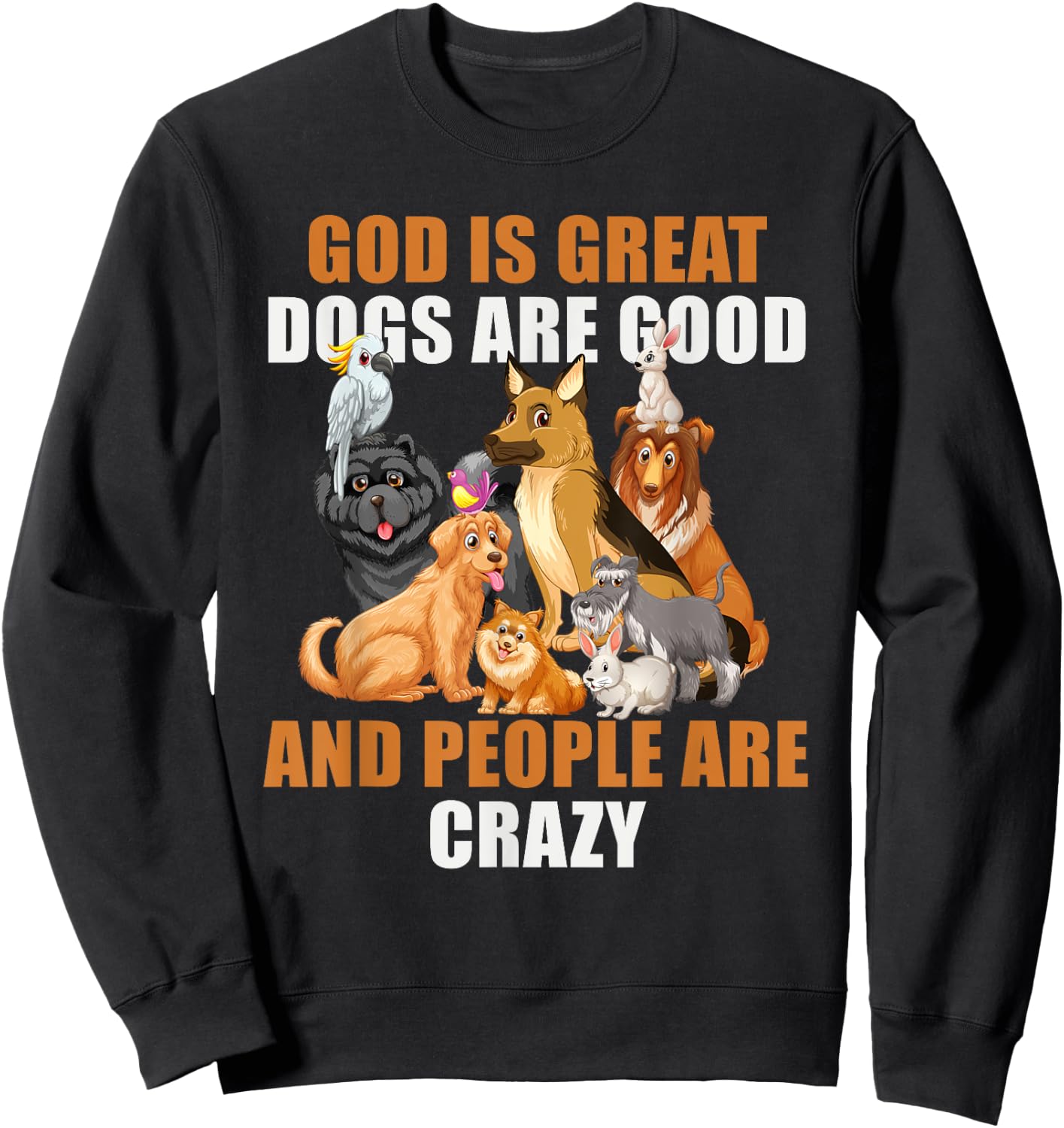 God Is Great Dogs Are Good People Are Crazy Sweatshirt - Sweatshirt | Black