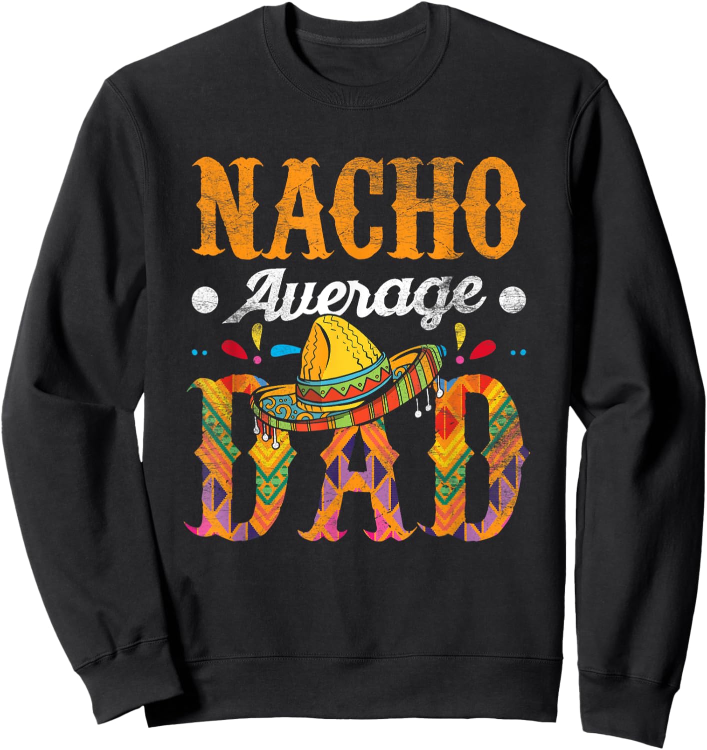 Nacho Average Dad Cinco De Mayo Funny Mexican Food Sombrero Sweatshirt - Sweatshirt | Black