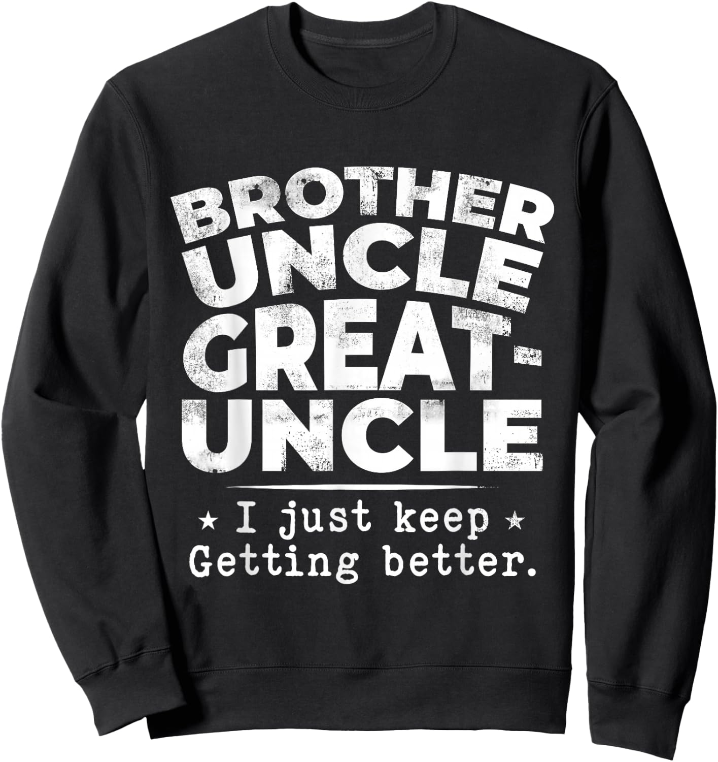 Brother Uncle Great Uncle I just Keep Getting Better Sweatshirt - Sweatshirt | Black