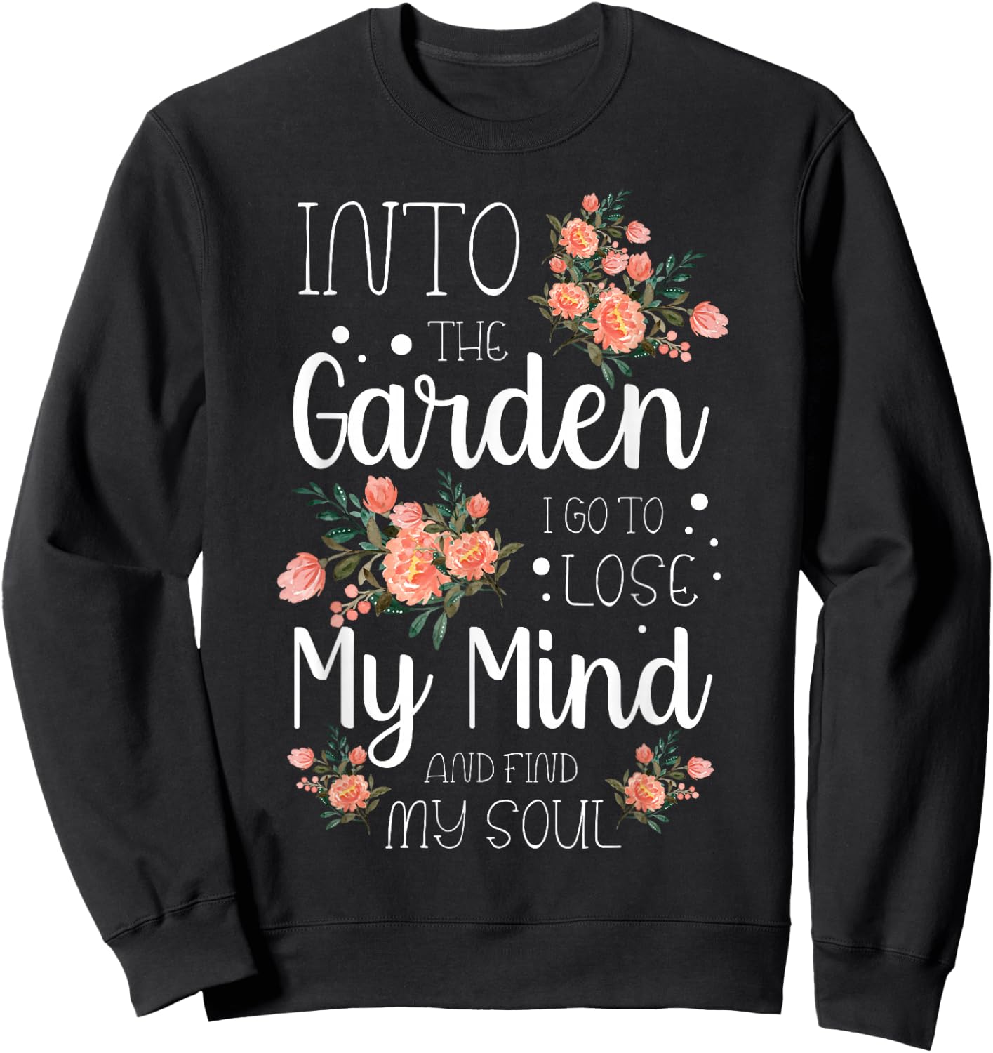 Into The Garden I Go to Lose My Mind and Find My Soul Garden Sweatshirt - Sweatshirt | Black