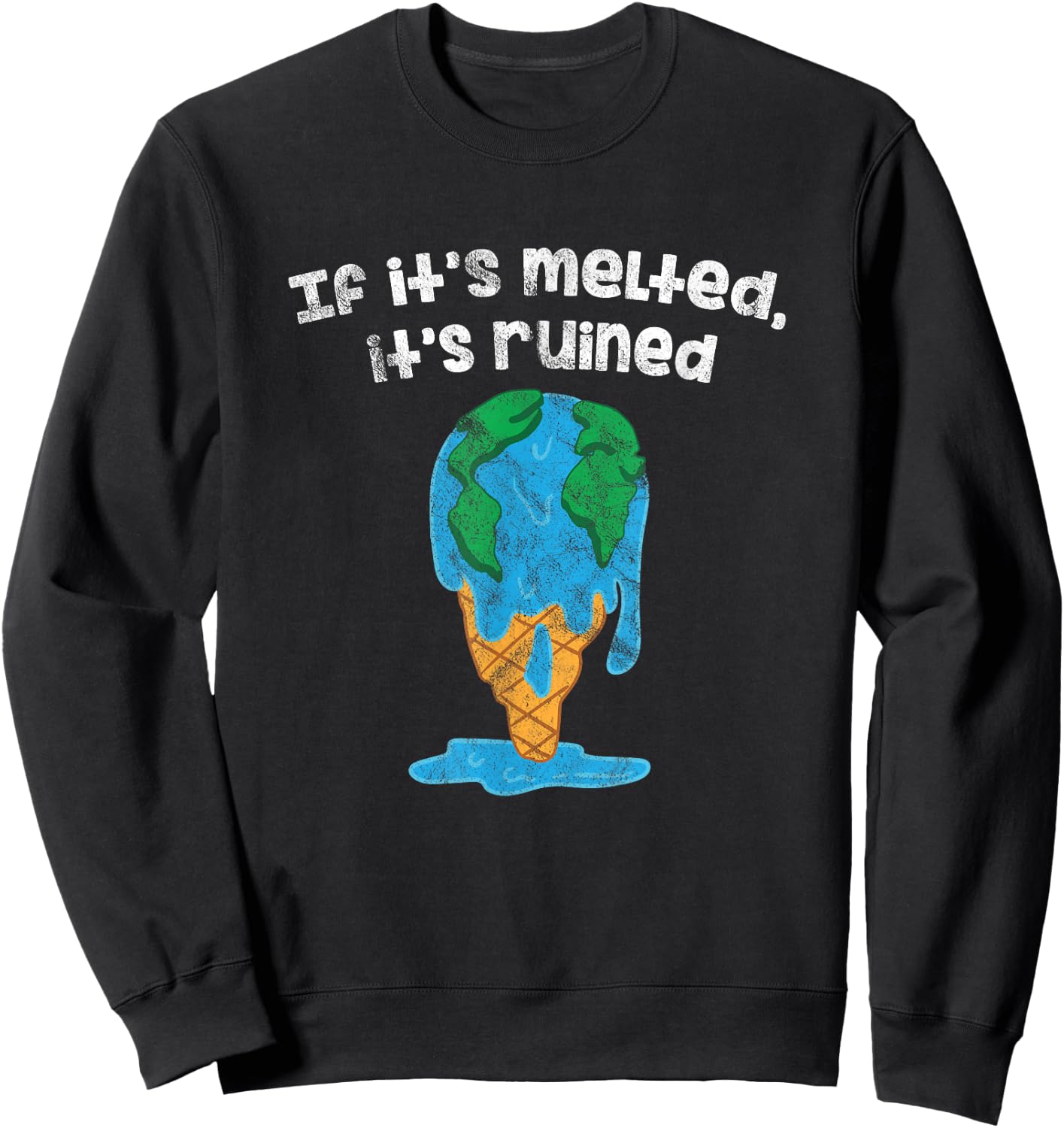 Earth Day Ice If It's Melted It's Ruined Global Warming Sweatshirt - Sweatshirt | Black
