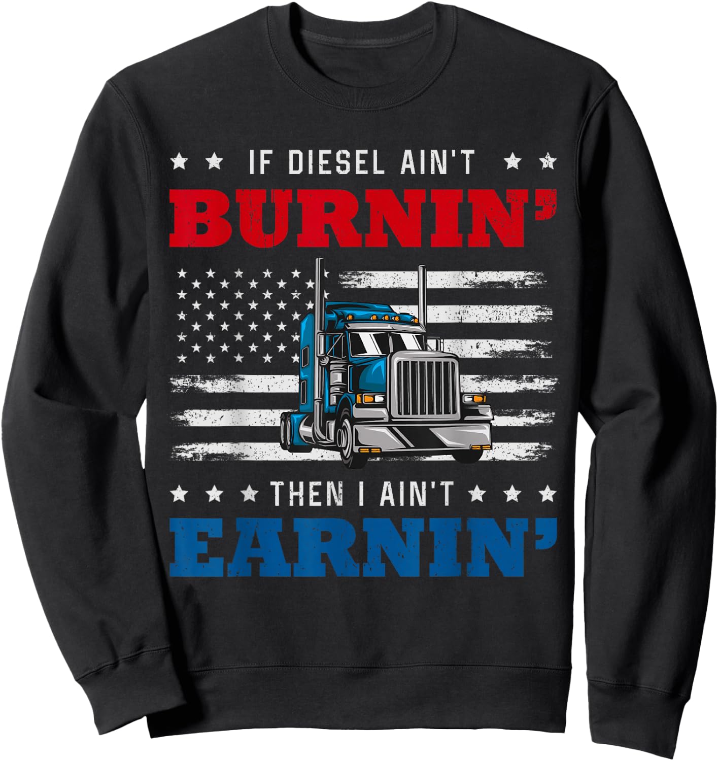 If Diesel Aint Burning I Ain't Earning Truck Driver American Sweatshirt - Sweatshirt | Black