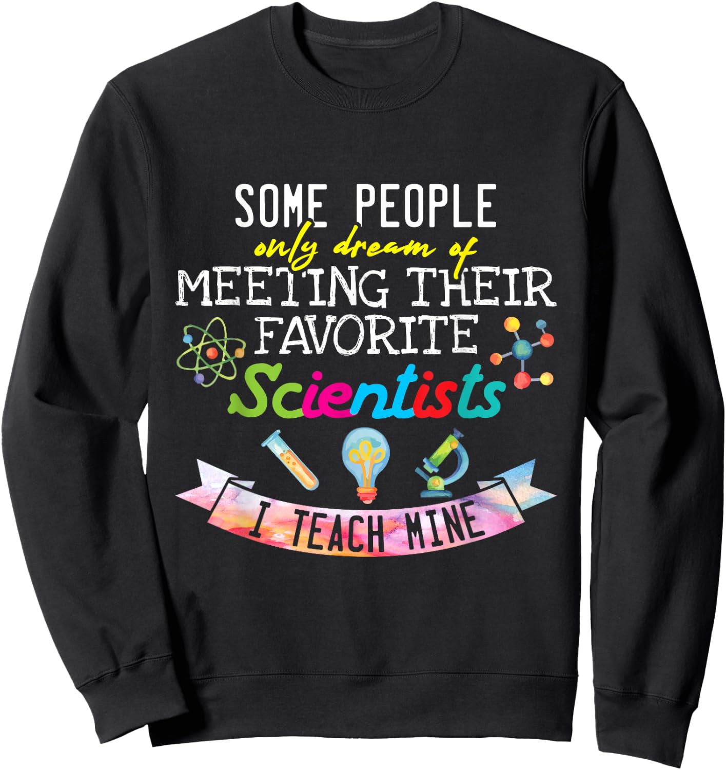 Science Teacher I Teach My Favorite Scientists Gift Sweatshirt - Sweatshirt | Black