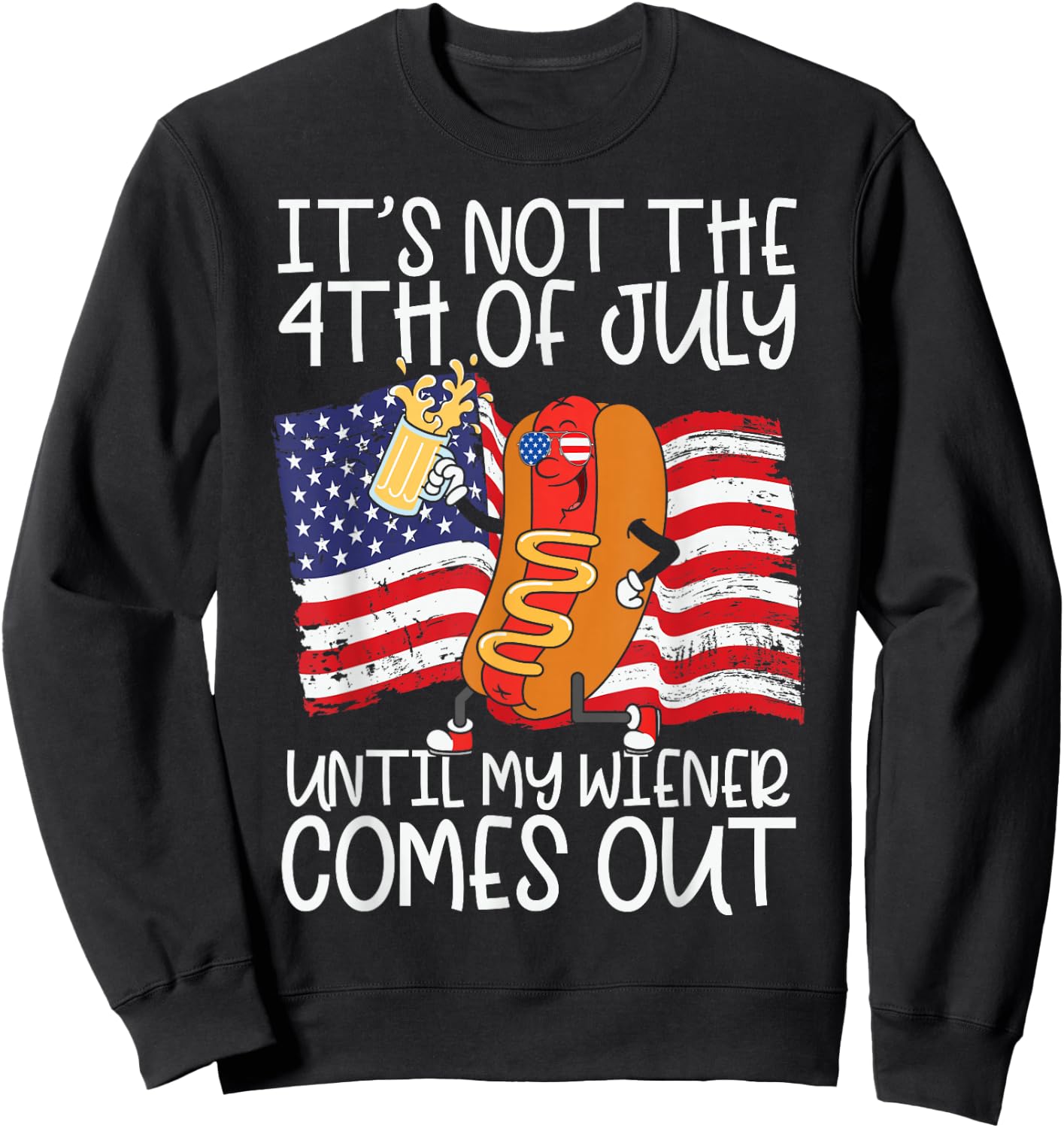 It's Not 4th of July Until My Weiner Comes Out - Funny Party Sweatshirt - Sweatshirt | Black