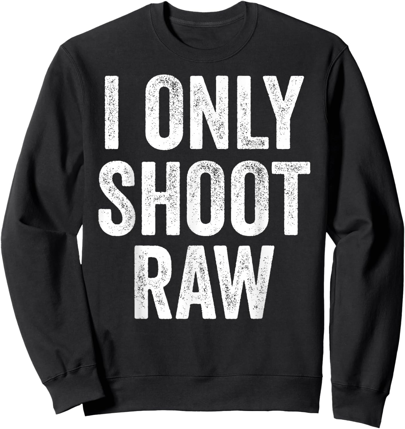 Funny I Only Shoot Raw Photographer Photography Sweatshirt - Sweatshirt | Black