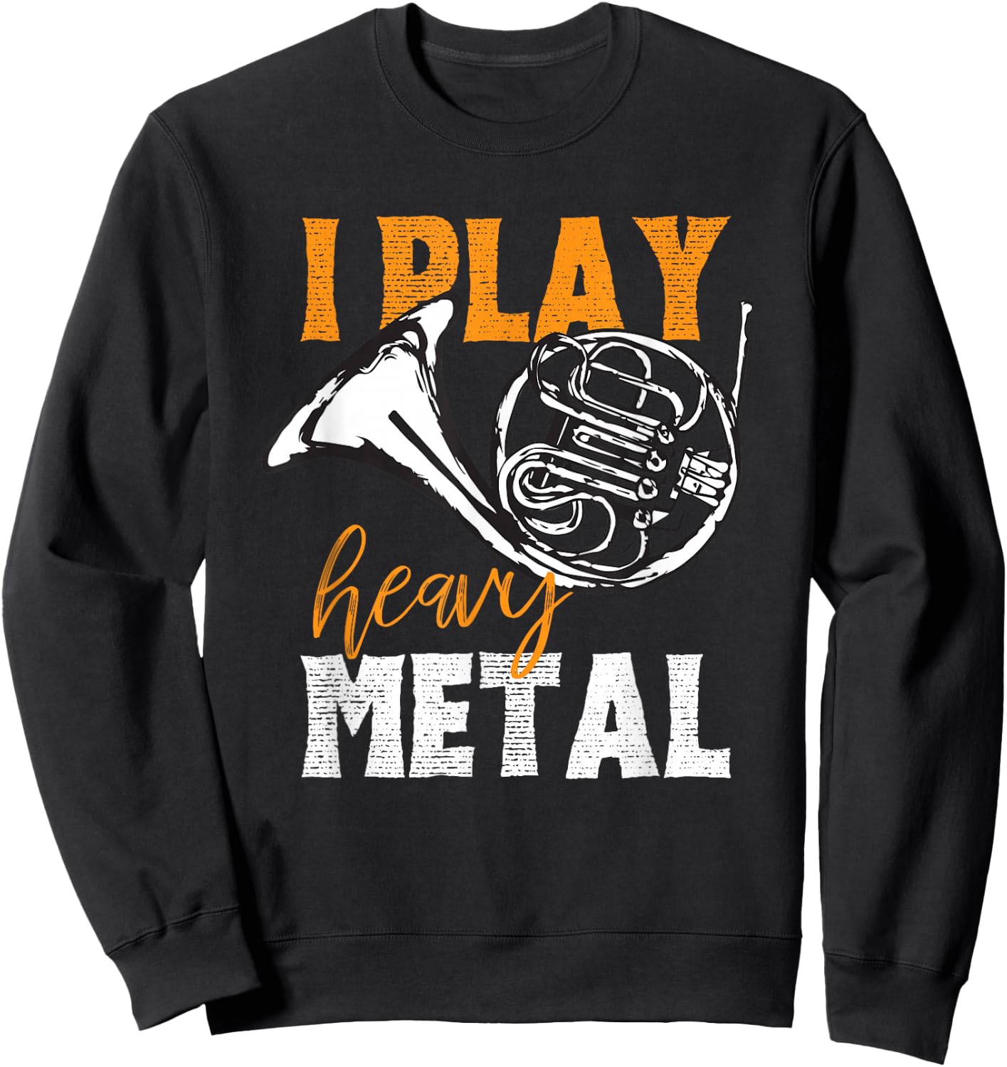 I Play Heavy Metal French Horn Player Funny Joke Design Sweatshirt - Sweatshirt | Black