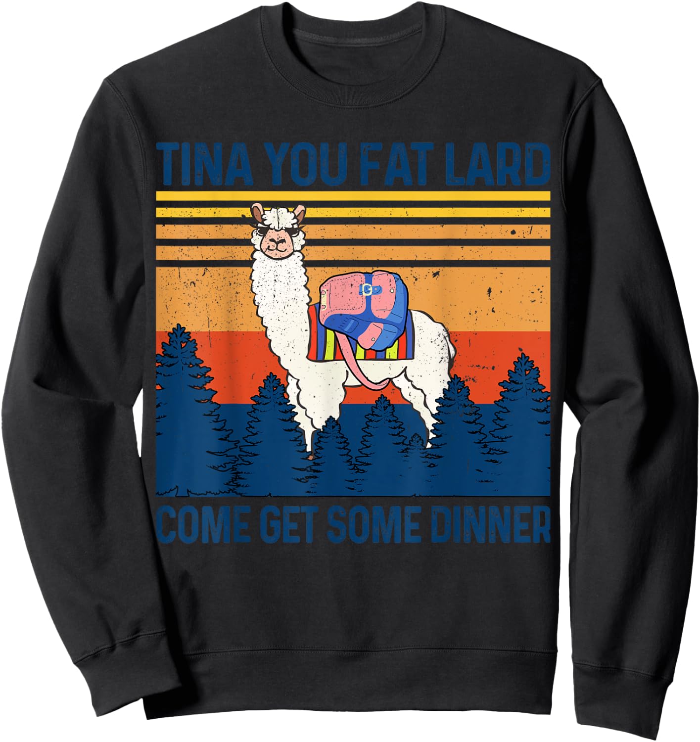 Funny Alpaca Tina You Fat Lard Come And Get Some Dinner Sweatshirt - Sweatshirt | Black