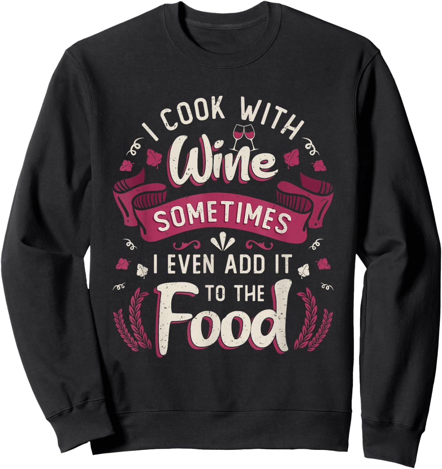 I Cook With Wine Sometimes I Even Add It To The Food Wine Sweatshirt - Sweatshirt | Black