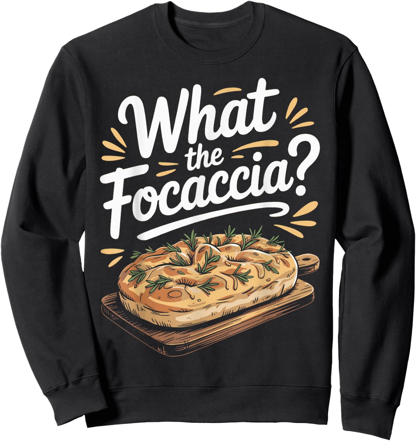 What The Focaccia? Funny Italian Food Flat Bread Baker Sweatshirt - Sweatshirt | Black