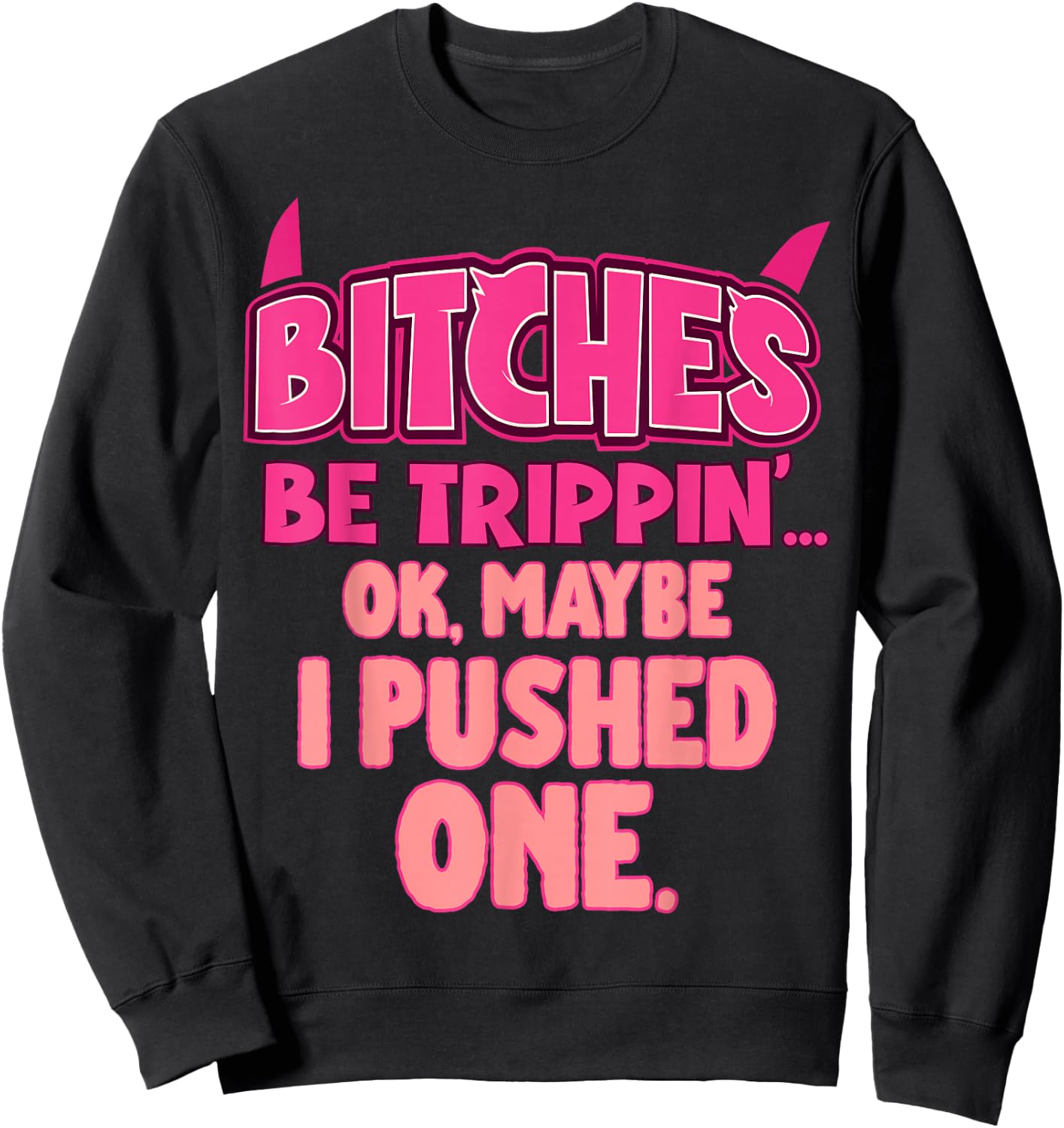Bitches Be Trippin'...OK, Maybe I Pushed One Sweatshirt - Sweatshirt | Black