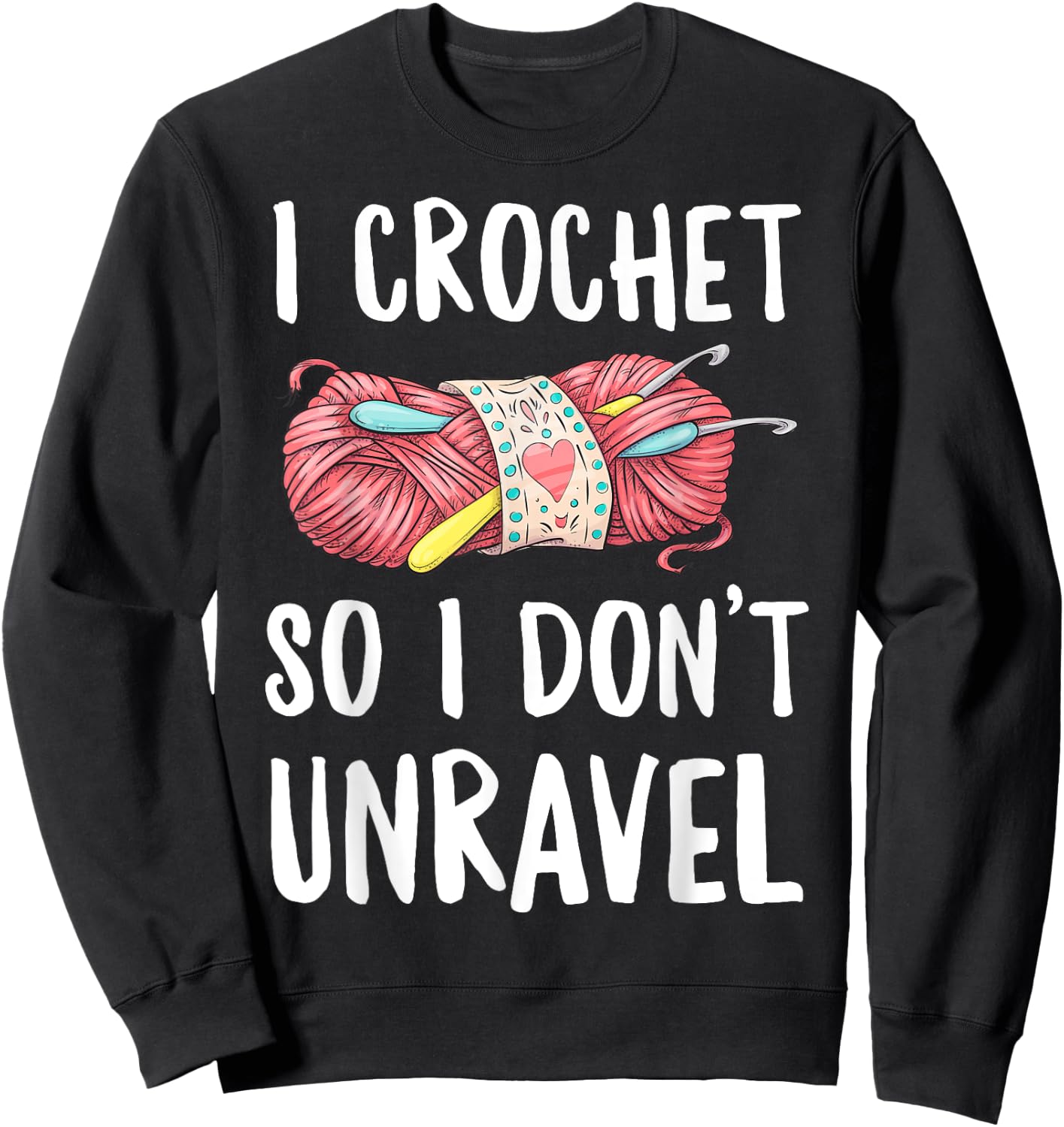 I Crochet So I Don't Unravel Funny Crocheter Crocheting Yarn Sweatshirt - Sweatshirt | Black