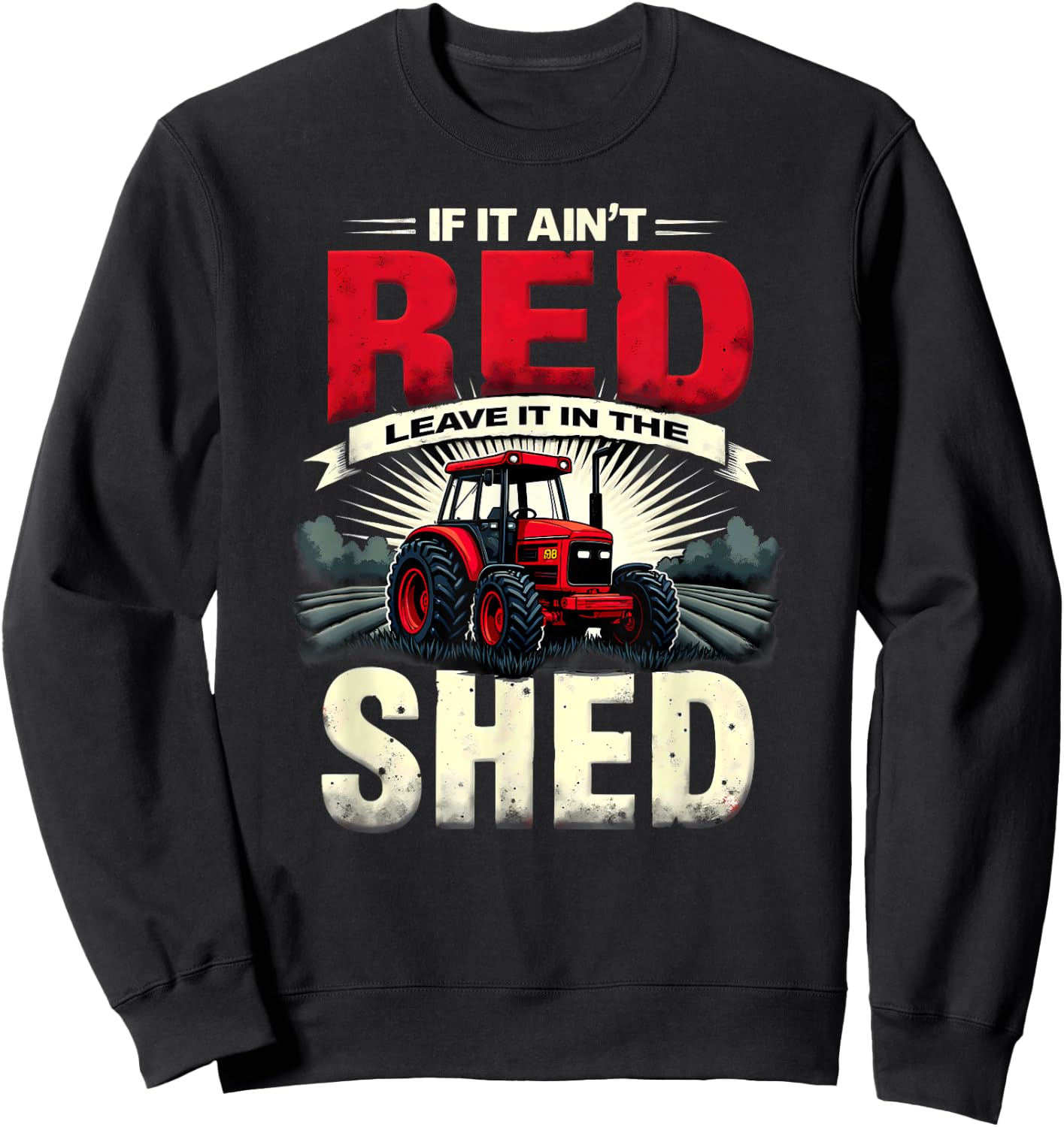 Humor Farm Tractor If It Ain't Red Leave It in The Shed Sweatshirt - Sweatshirt | Black