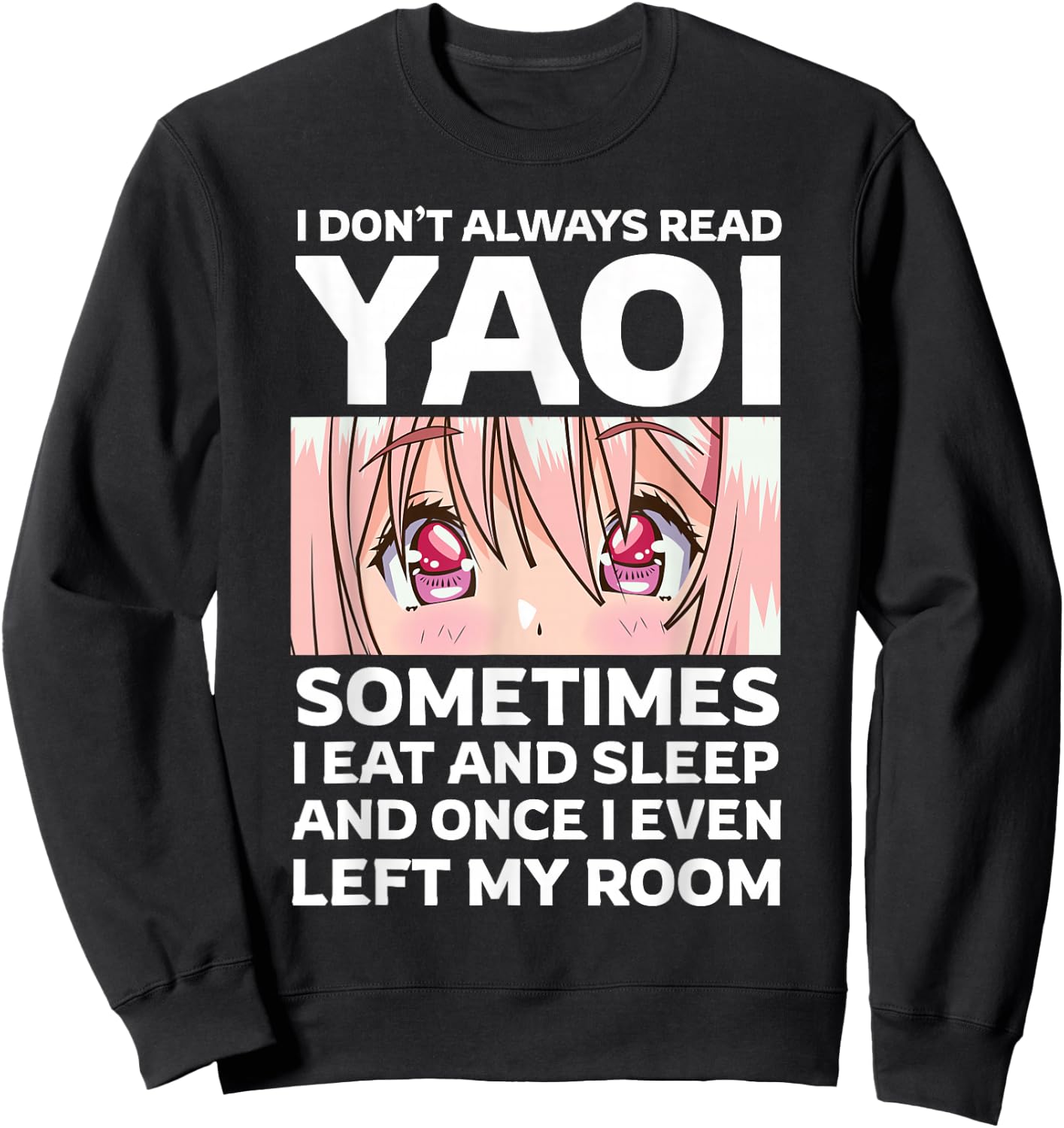 I Don't Always Read Yaoi Kawaii Anime Girl Eyes Fujoshi Sweatshirt - Sweatshirt | Black