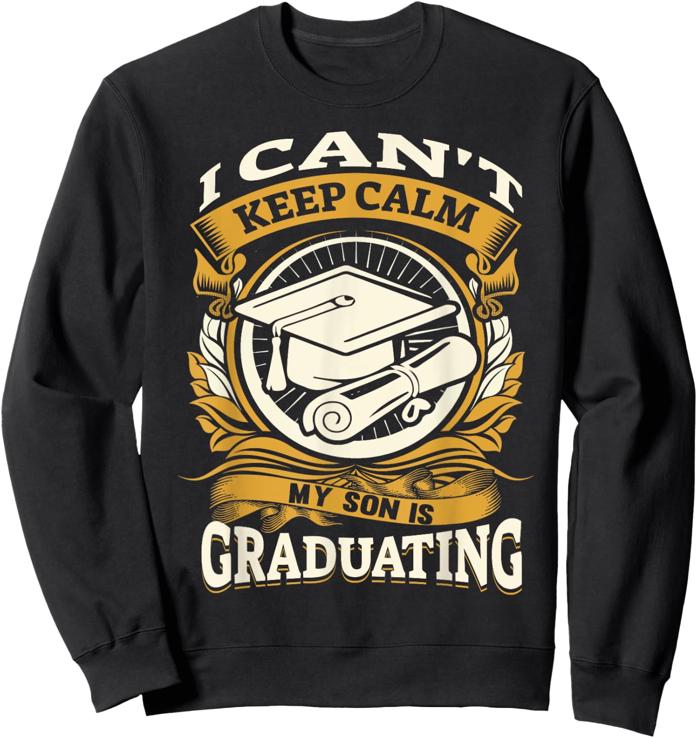I Can't Keep Calm My Son Is Graduating Happy Senior Sweatshirt - Sweatshirt | Black
