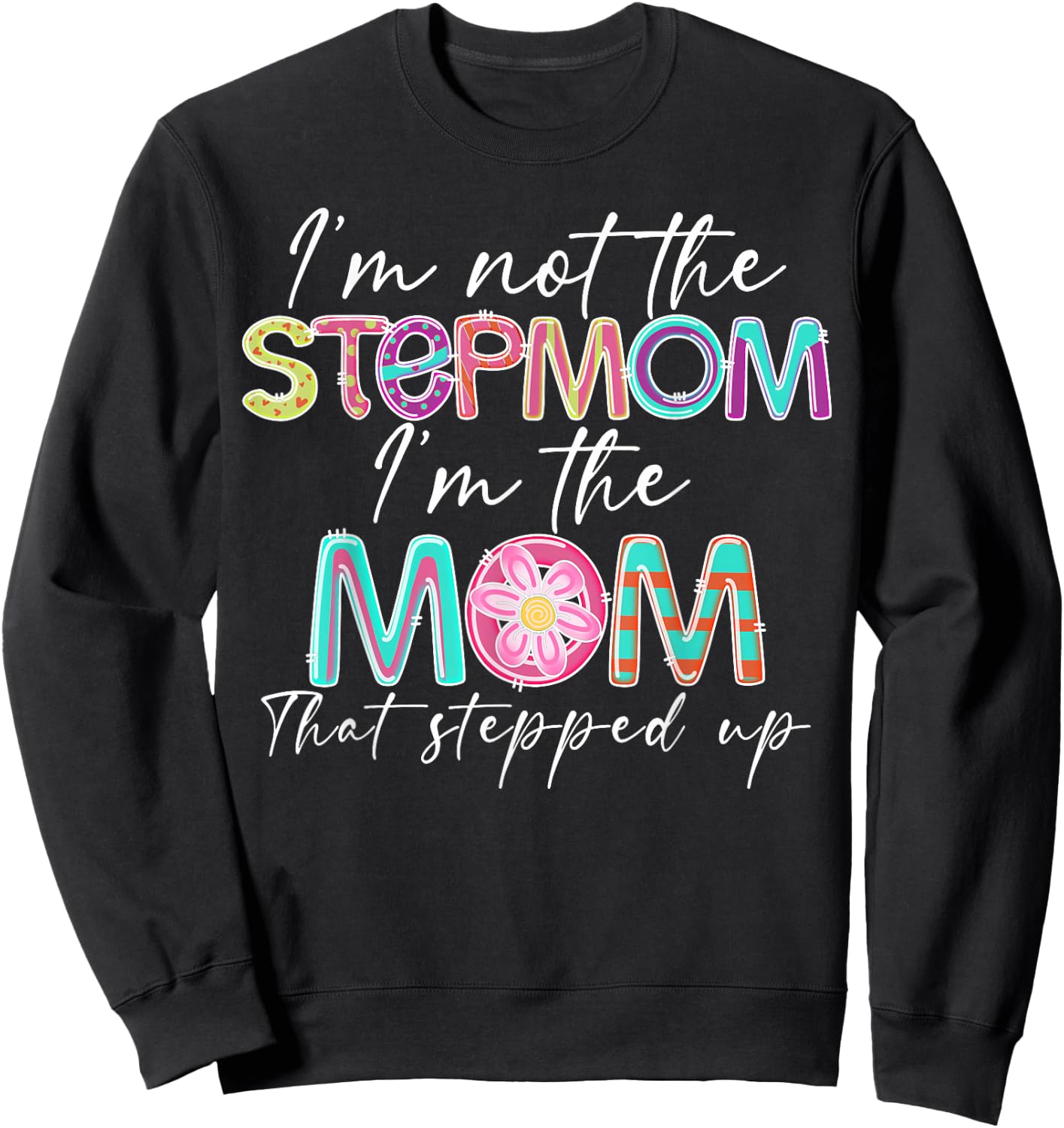 I'm Not The Step Mom I'm The Mom That Stepped Up Sweatshirt - Sweatshirt | Black