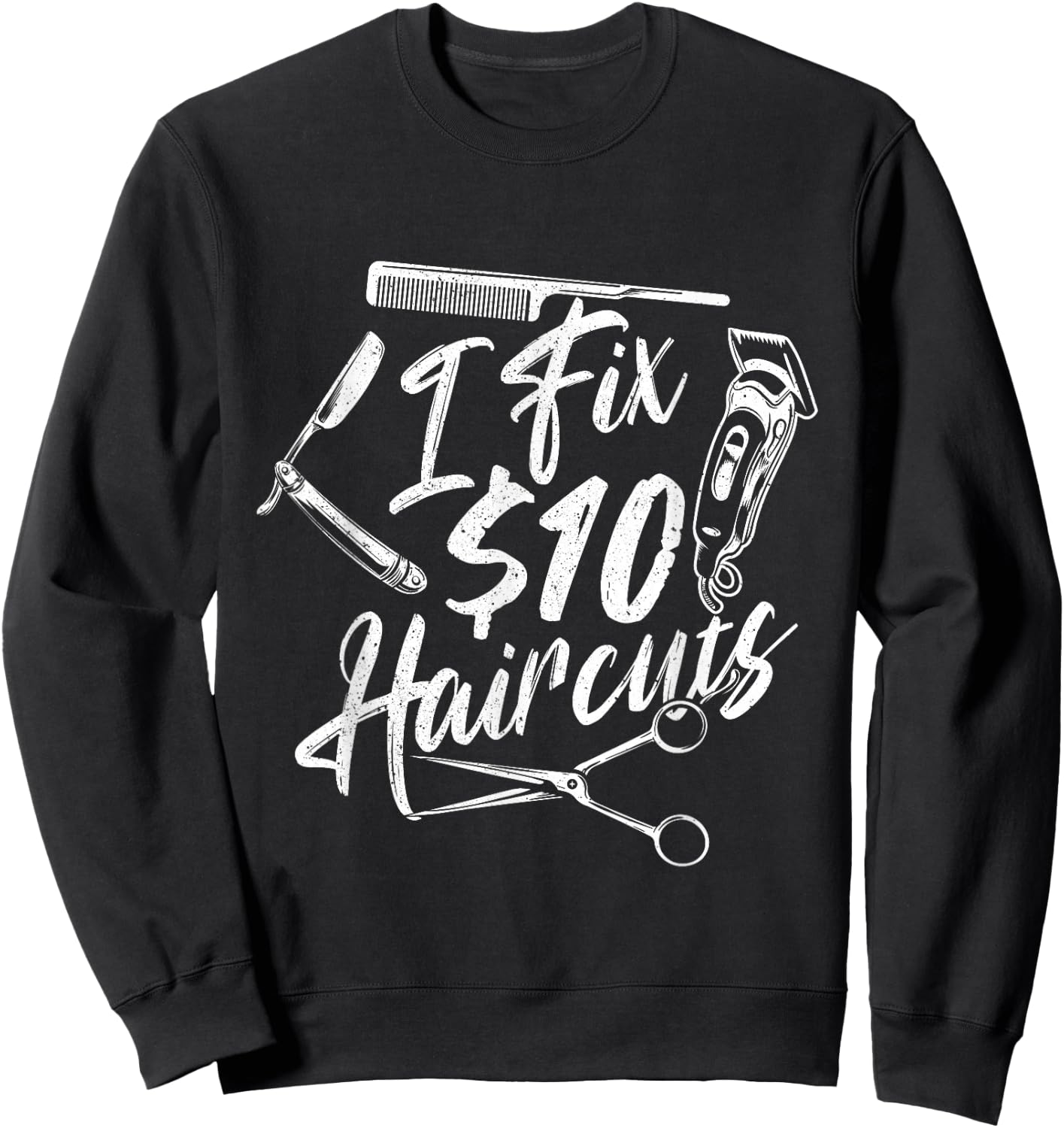 I Fix 10 Dollar Haircuts - Hairdresser Hairstylist Barber Sweatshirt - Sweatshirt | Black