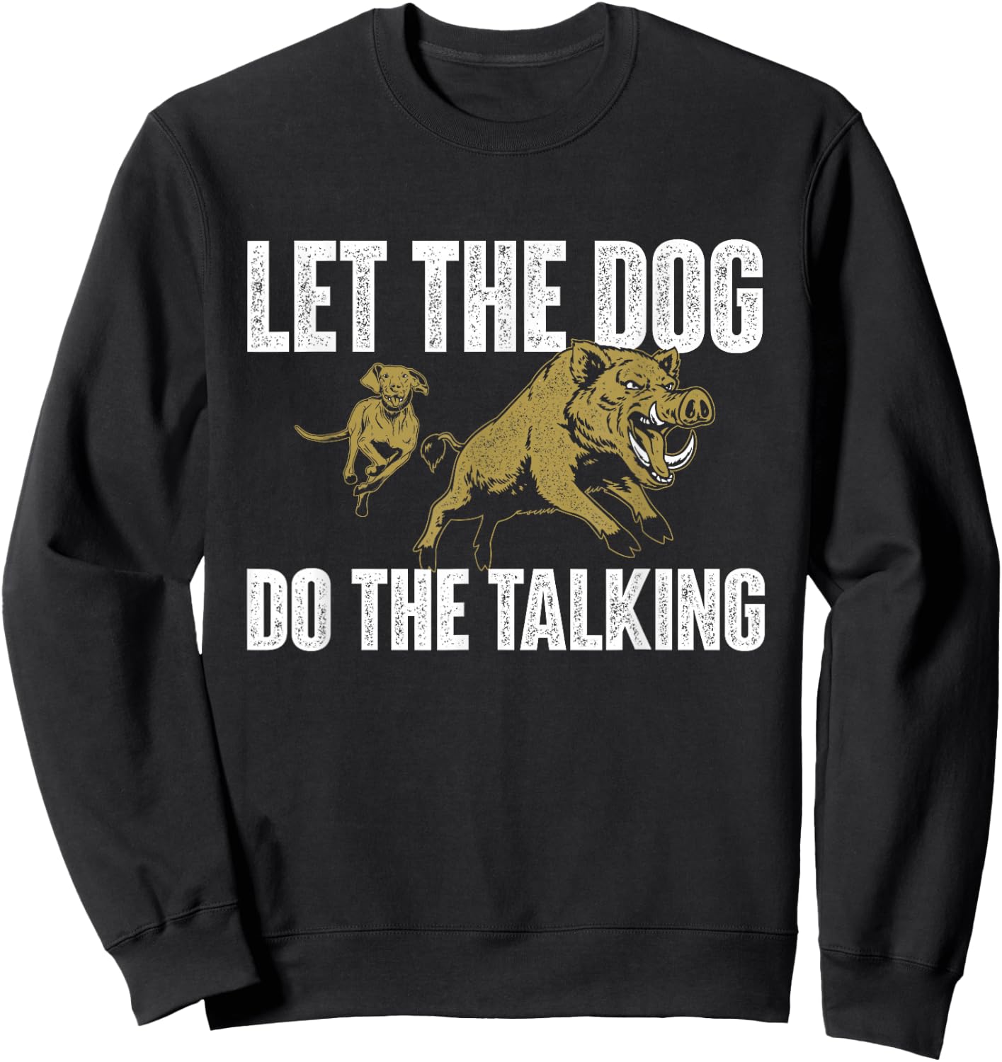 Let The Dog Do The Talking - Boar Hunting Wild Hog Hunter Sweatshirt - Sweatshirt | Black