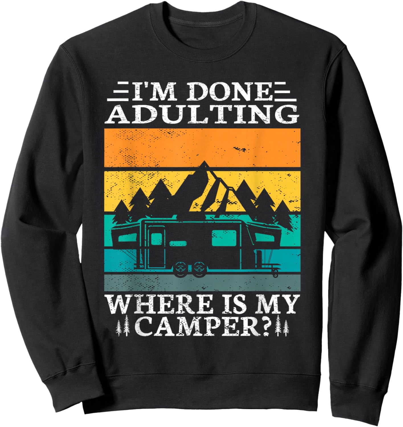 I'm done adulting where is my camper for a Camper Camping Sweatshirt - Sweatshirt | Black