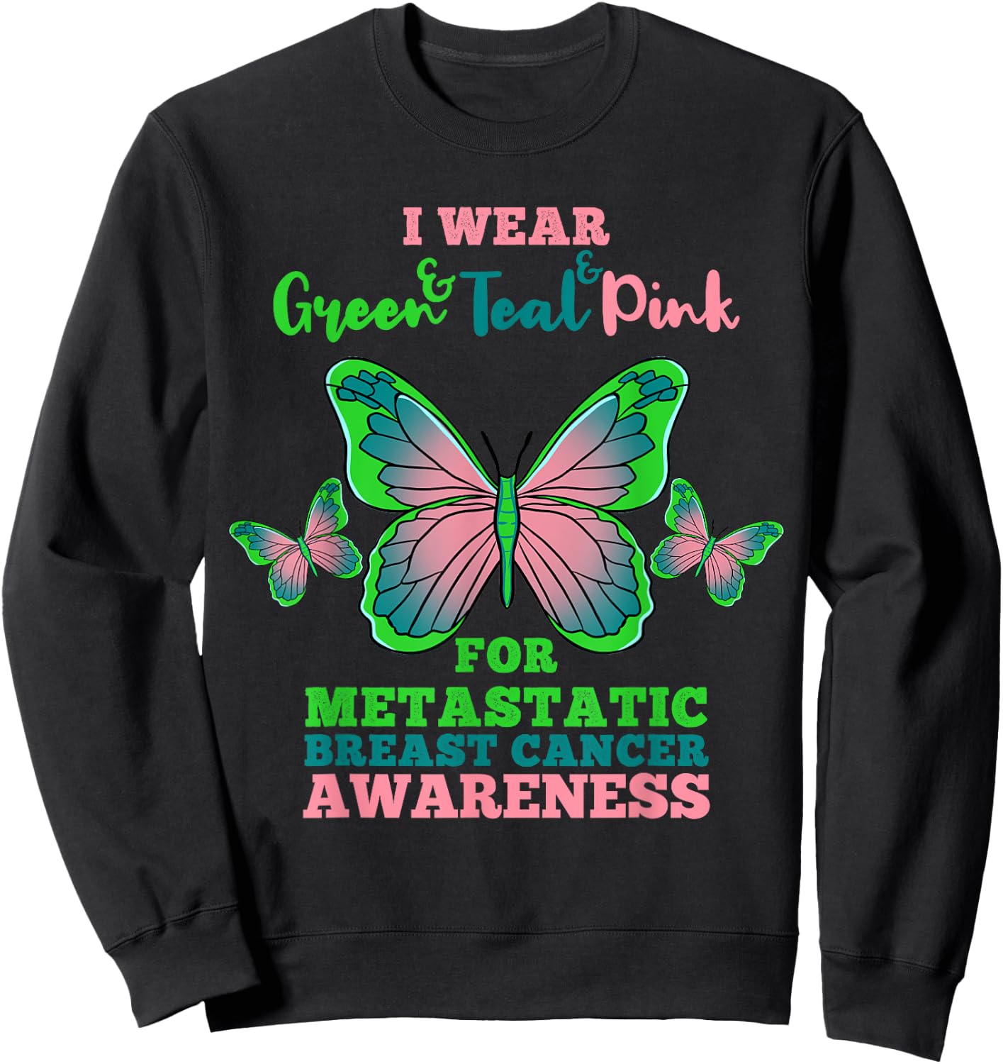 I Wear Green Teal Pink Metastatic Breast Cancer Sweatshirt - Sweatshirt | Black