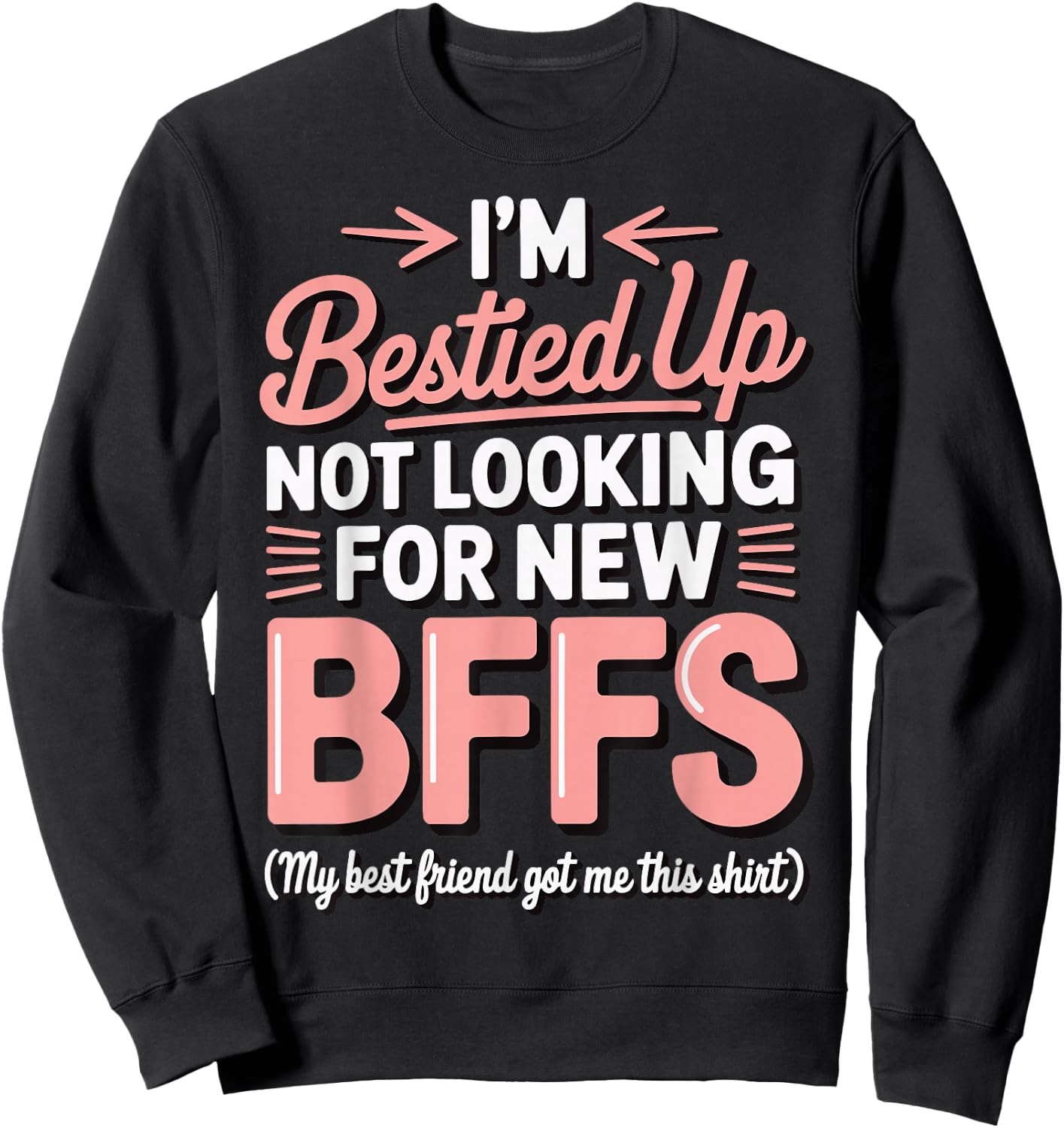 I'm Bestied Up Not Looking For New Bffs Sweatshirt - Sweatshirt | Black