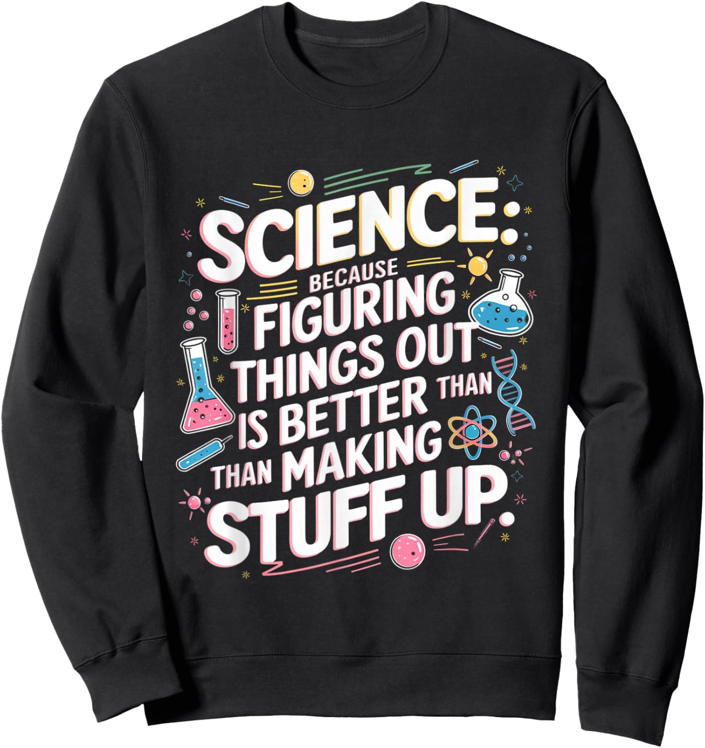 Science Figuring Things Out Is Better Than Making Stuff Up Sweatshirt - Sweatshirt | Black