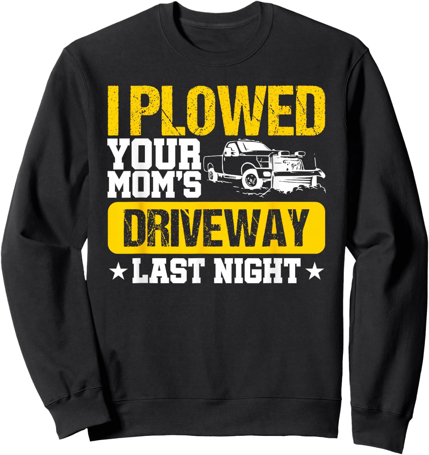 I Plowed Your Mom's Driveway Last Night - Snow plow trucker Sweatshirt - Sweatshirt | Black