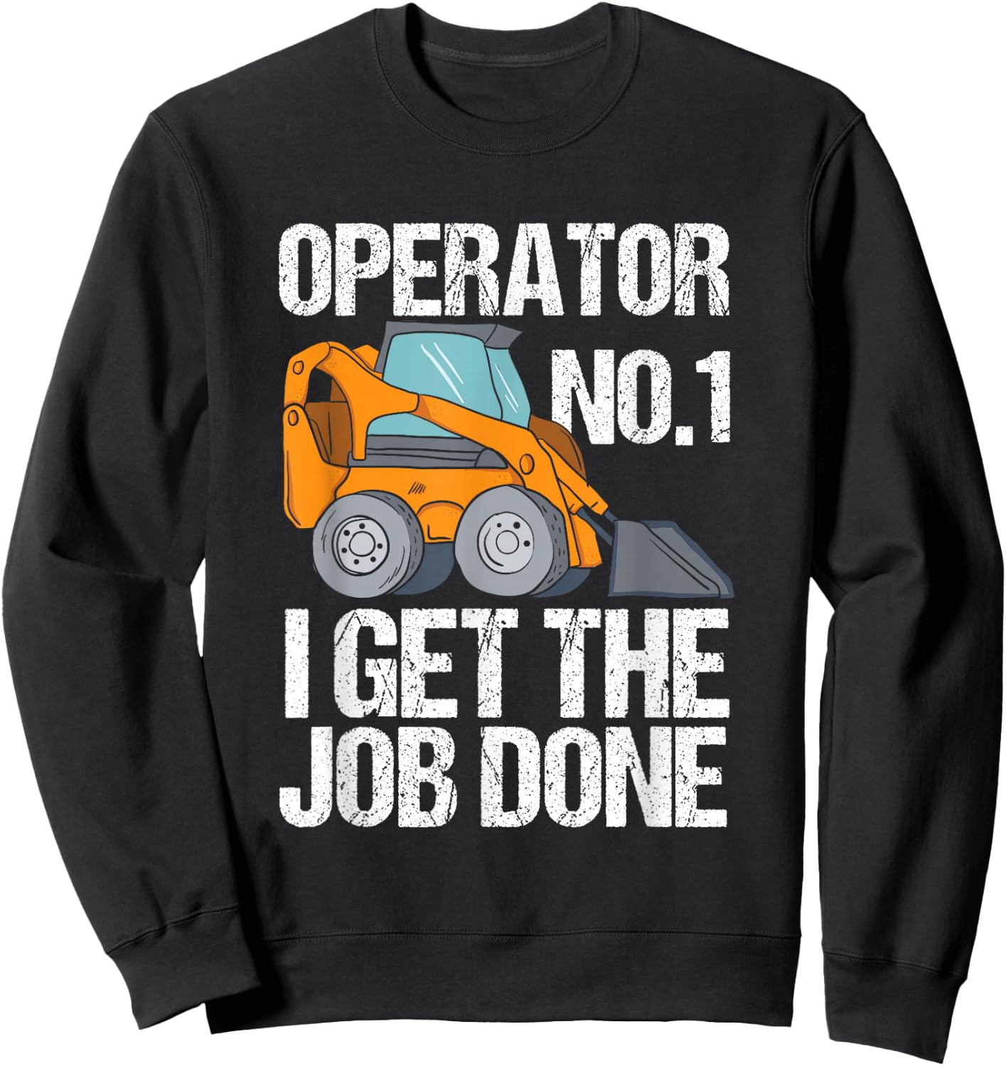 Funny Skid Steer I Get The Job Done, Hacke Operator Sweatshirt - Sweatshirt | Black