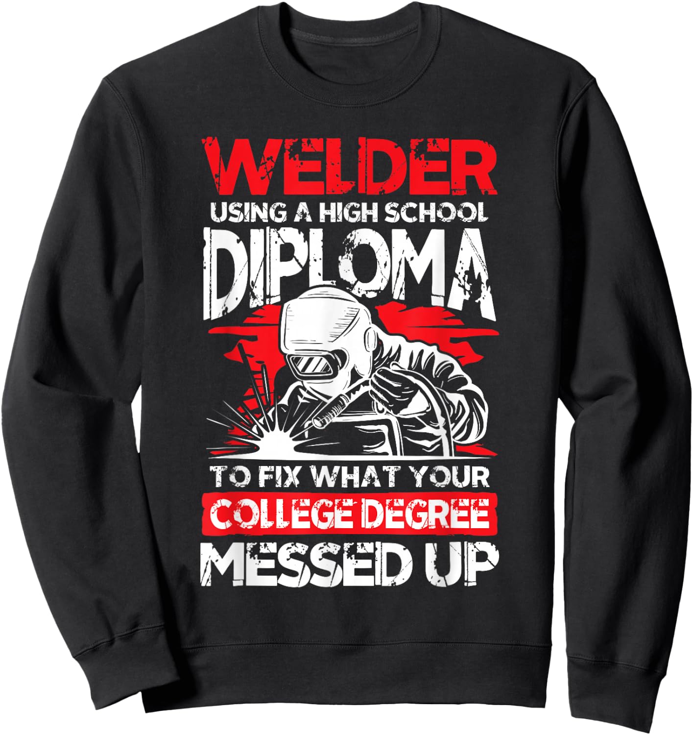 Welder using a high school diploma fix what college degree Sweatshirt - Sweatshirt | Black