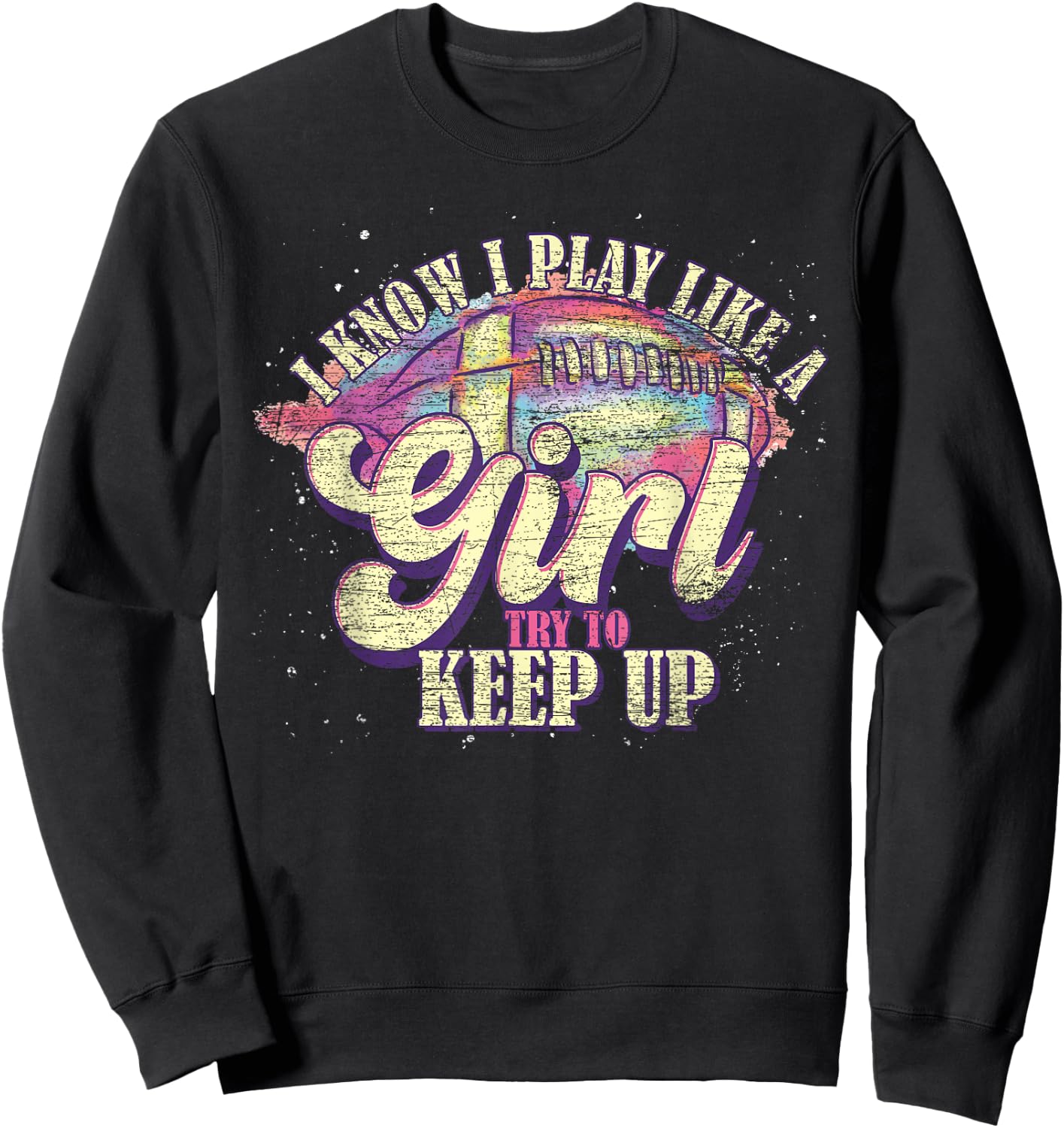 I Know I Play Like A Girl Try To Keep Up Funny Football Sweatshirt - Sweatshirt | Black