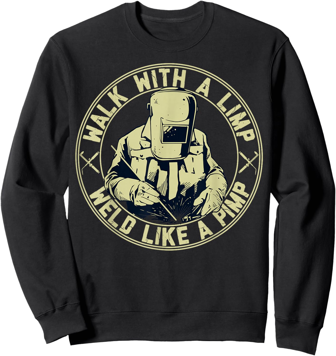Walk With A Limp Weld Like A Pimp Welder Funny Sweatshirt - Sweatshirt | Black